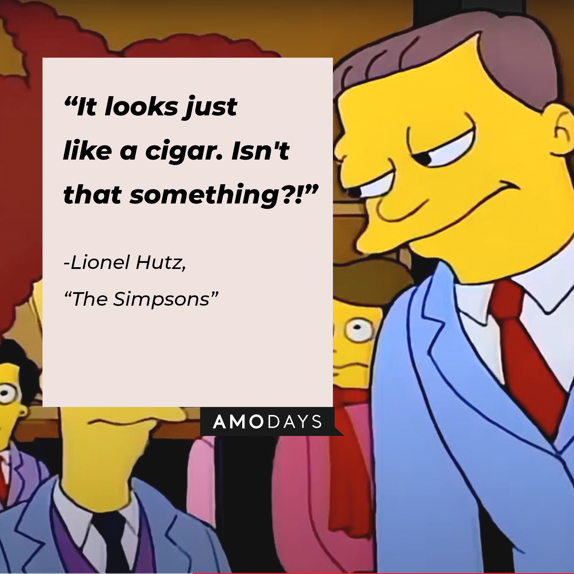 Lionel Hutz’s quote from “The Simpsons”: “It looks just like a cigar. Isn't that something?!” | Source: facebook.com/TheSimpsons