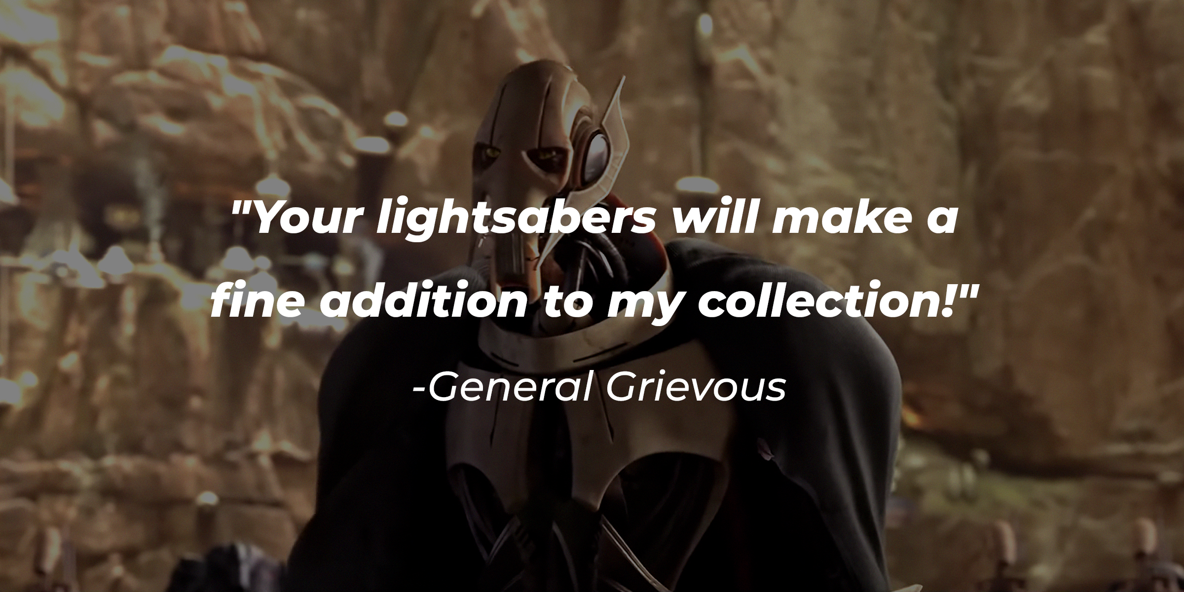 An image of General Grievous with his quote: "Your lightsabers will make a fine addition to my collection!" | Source: facebook.com/StarWars