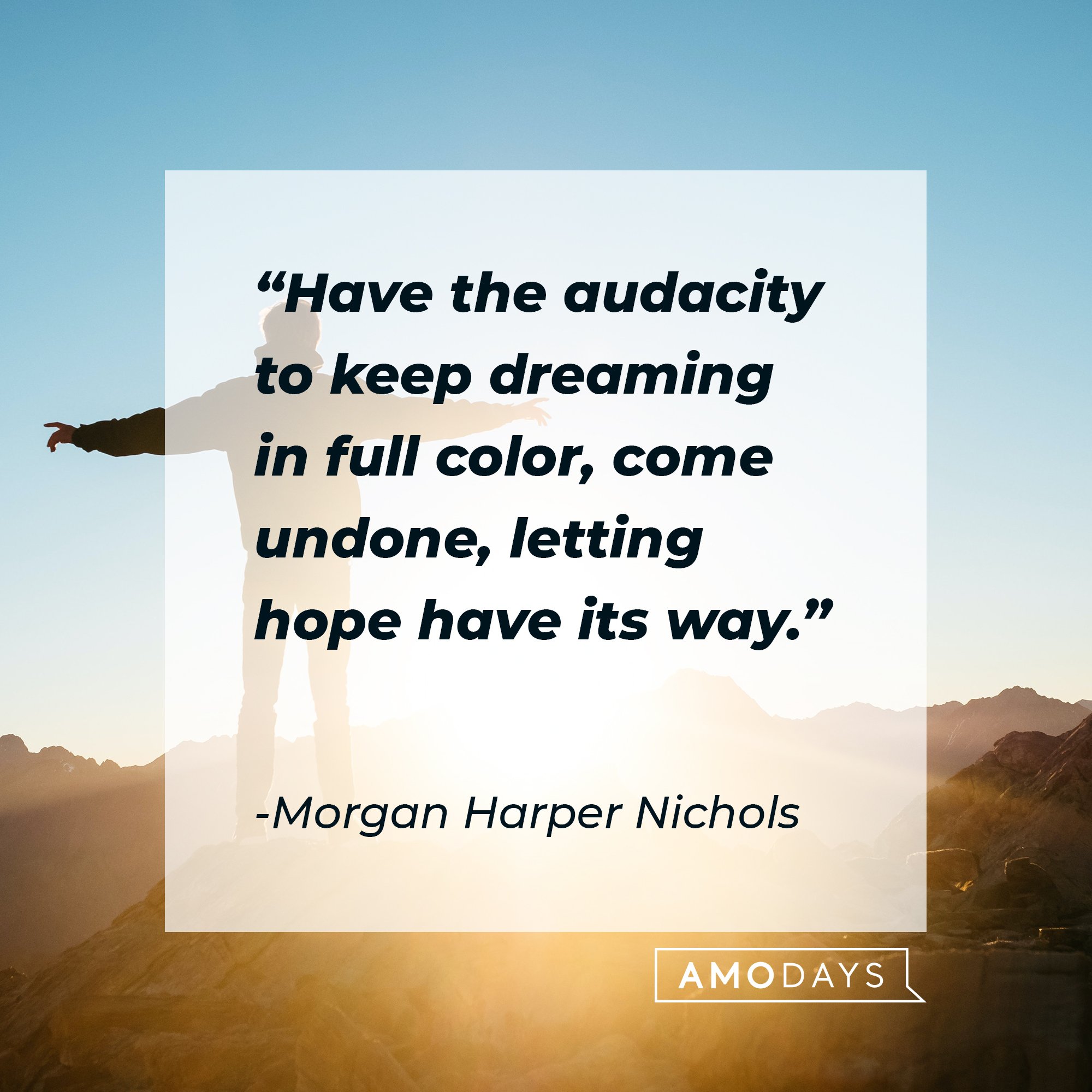  Morgan Harper Nichols’ quote: "Have the audacity to keep dreaming in full color, come undone, letting hope have its way." | Image: AmoDays