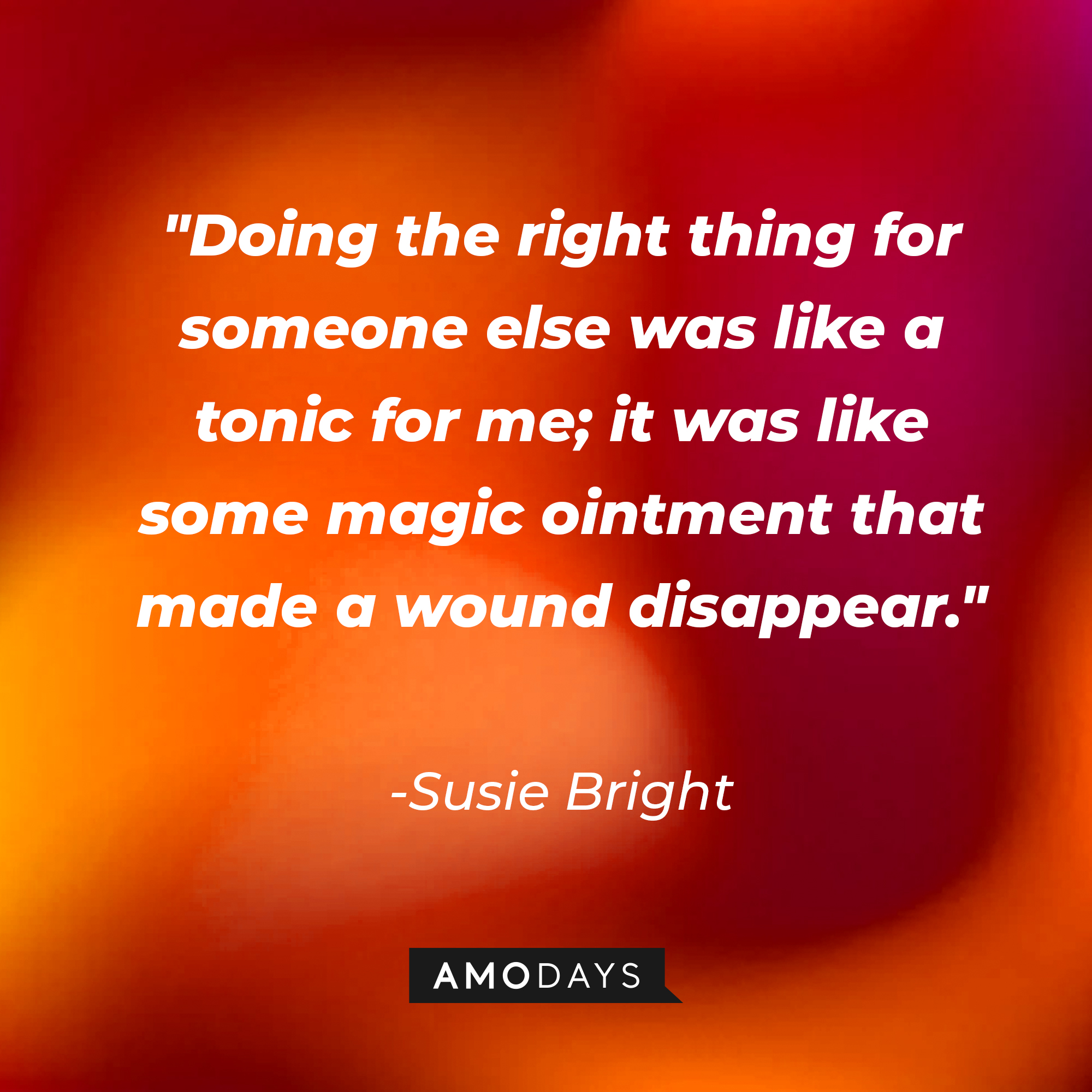 Susie Bright's quote: "Doing the right thing for someone else was like a tonic for me; it was like some magic ointment that made a wound disappear." | Image: AmoDays