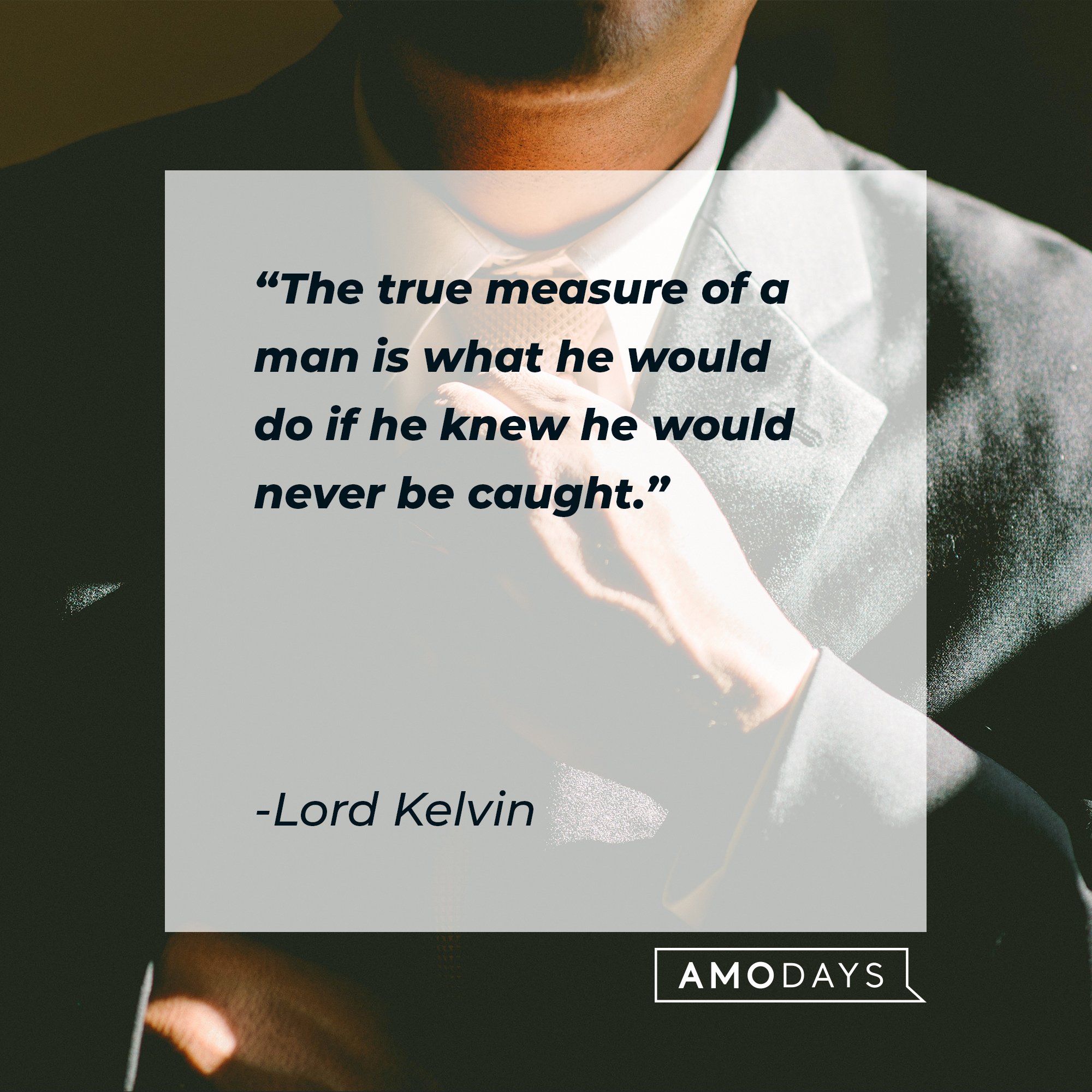  Lord Kelvin’s quote: "The true measure of a man is what he would do if he knew he would never be caught." | Image: AmoDays
