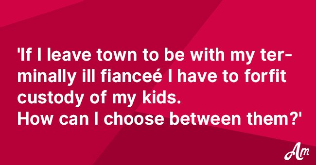 If I leave town to be with my terminally ill fianceé I will lose my kids