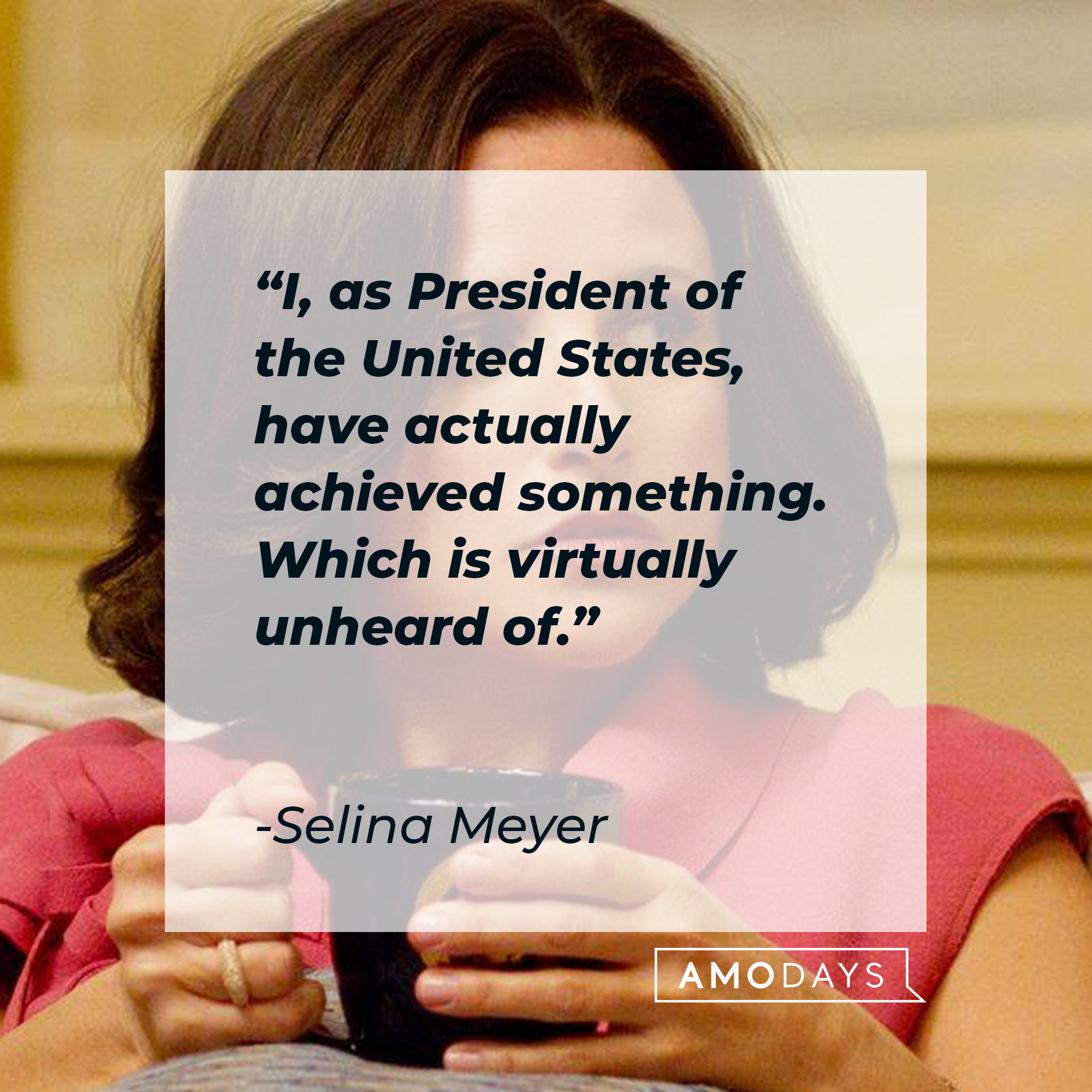 Selina Meyer, with her quote: "I, as President of the United States, have actually achieved something. Which is virtually unheard of." | Source: Facebook.com/veep