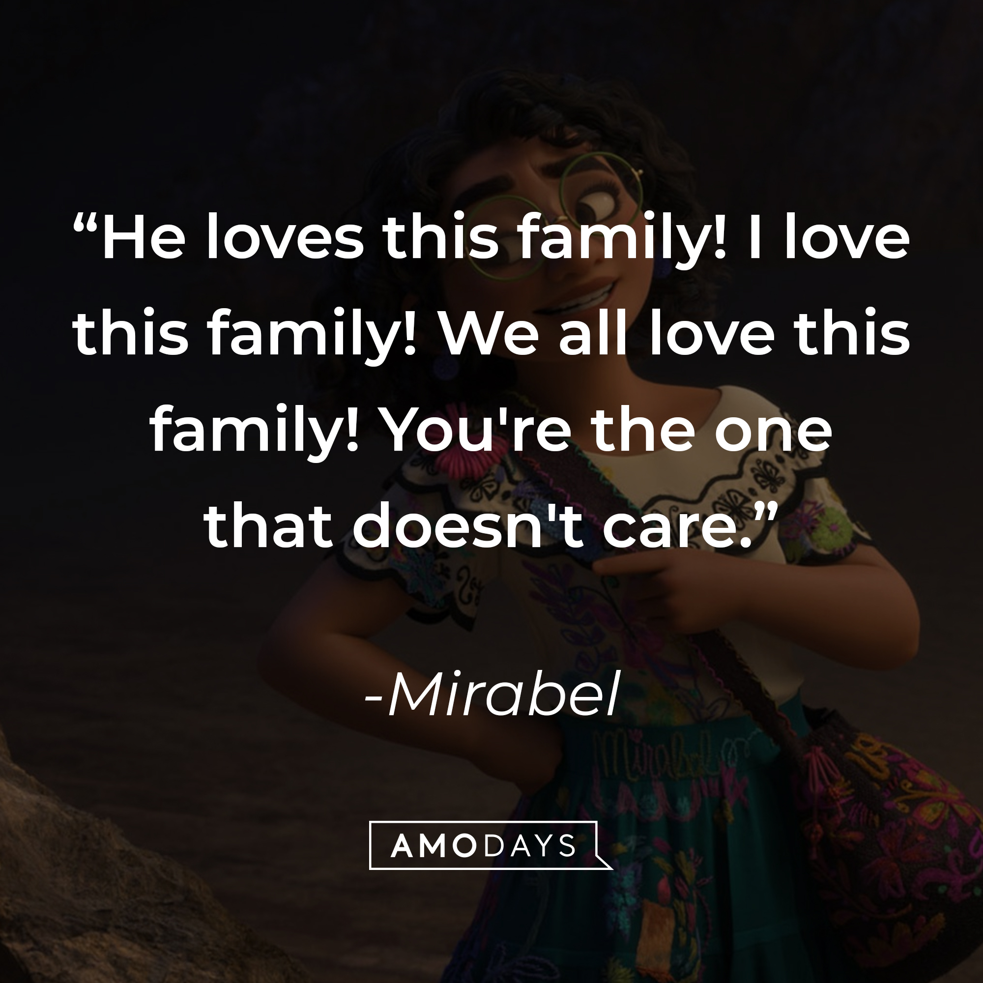 Mirabel's quote: “He loves this family! I love this family! We all love this family! You're the one that doesn't care.” | Source: Facebook.com/EncantoMovie