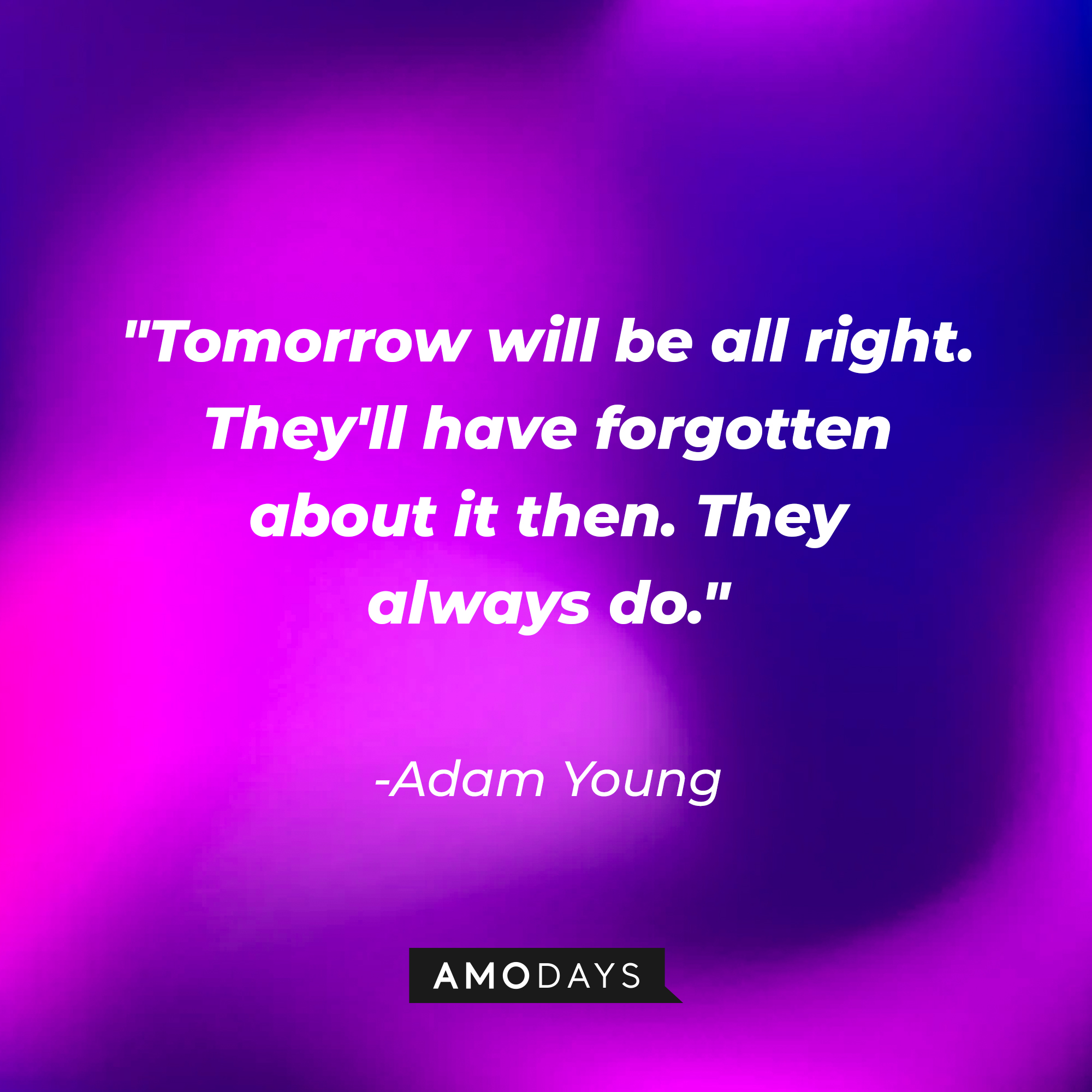 Adam Young's quote: "Tomorrow will be all right. They'll have forgotten about it then. They always do." | Source: AmoDays