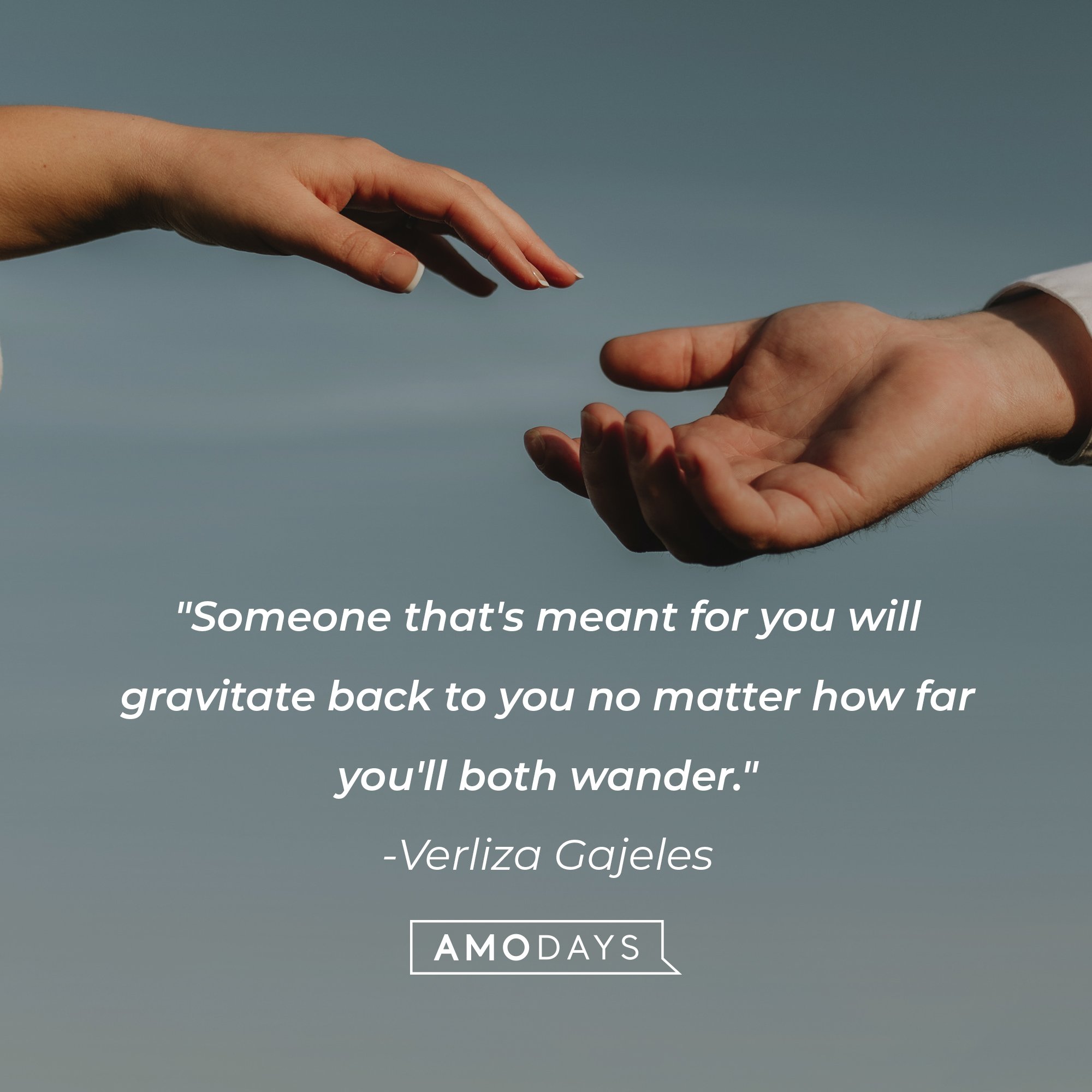  Verliza Gajeles’ quote: "Someone that's meant for you will gravitate back to you no matter how far you'll both wander."  | Image: AmoDays