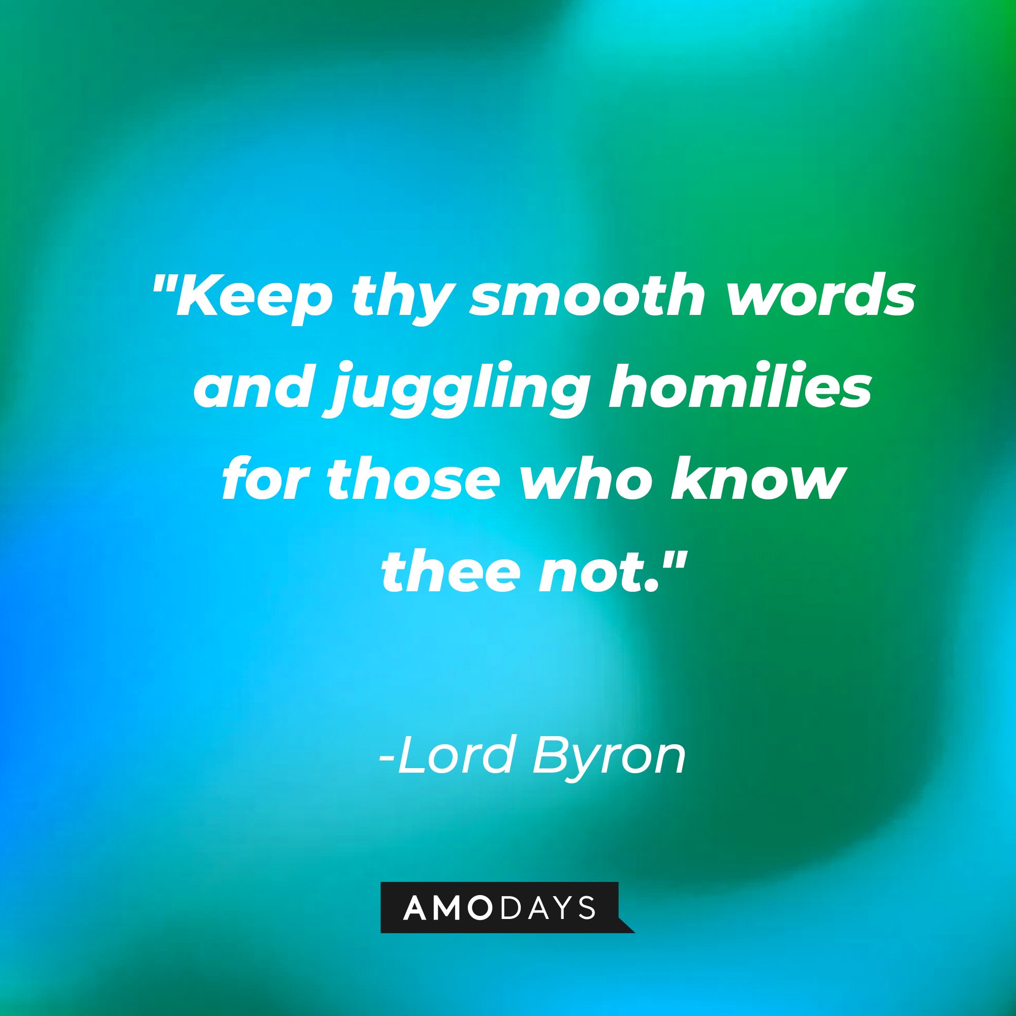 Lord Byron's quote:\\\\\\\\\\\\\\\\u00a0"Keep thy smooth words and juggling homilies for those who know thee not."\\\\\\\\\\\\\\\\u00a0| Image: AmoDays