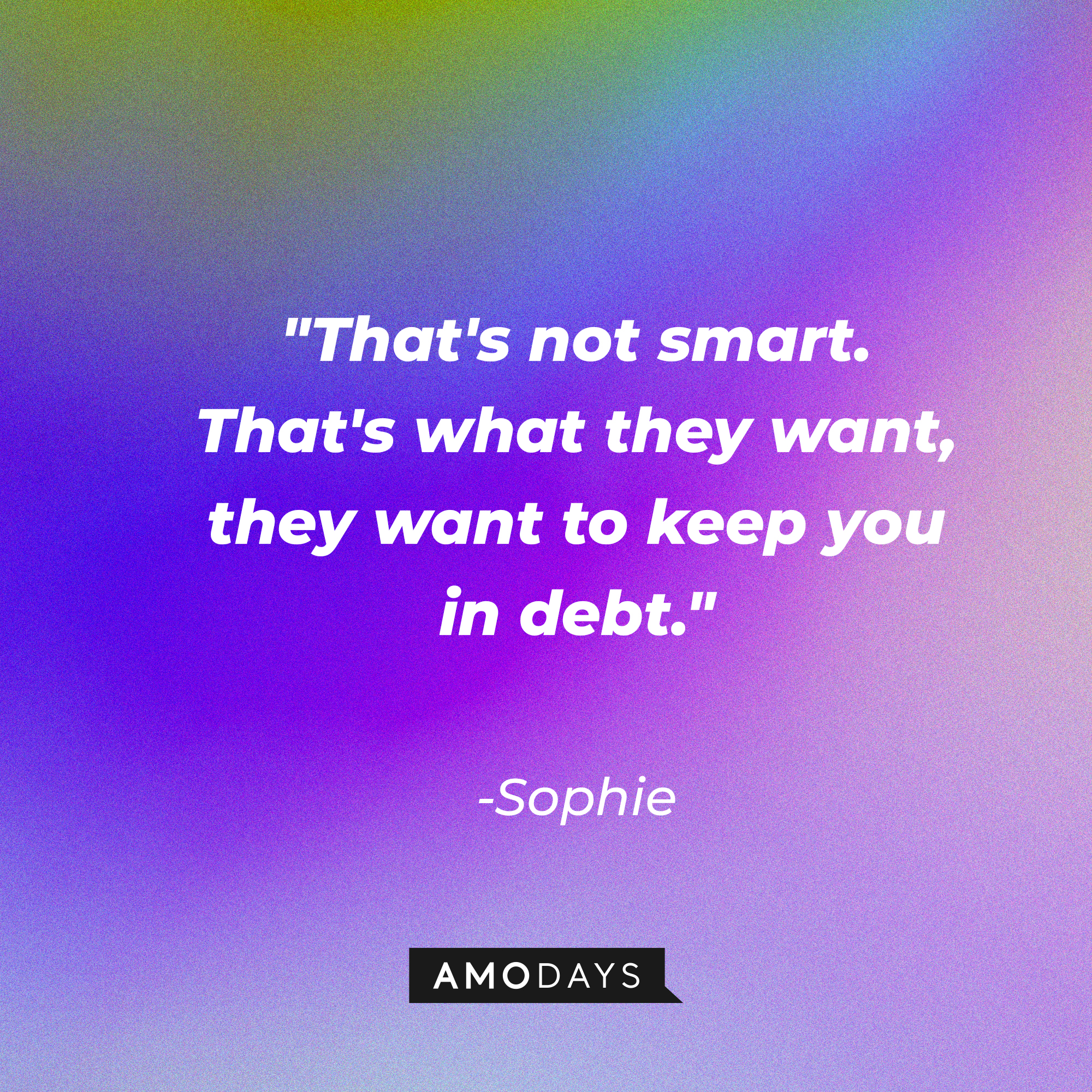 Sophie's quote: "That's not smart. That's what they want, they want to keep you in debt." | Source: AmoDays