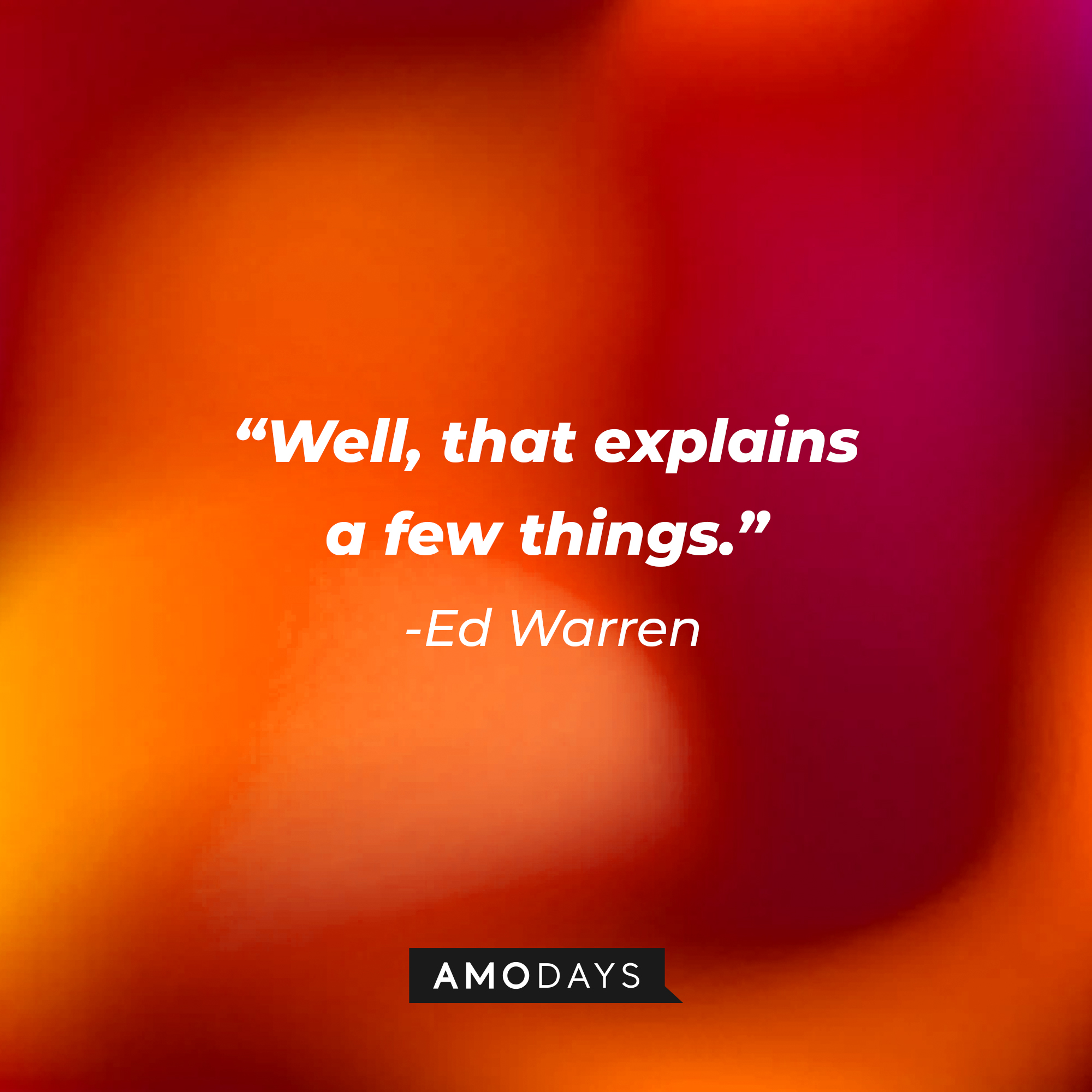 Ed Warren’s quote: "Well, that explains a few things.” | Source: AmoDays