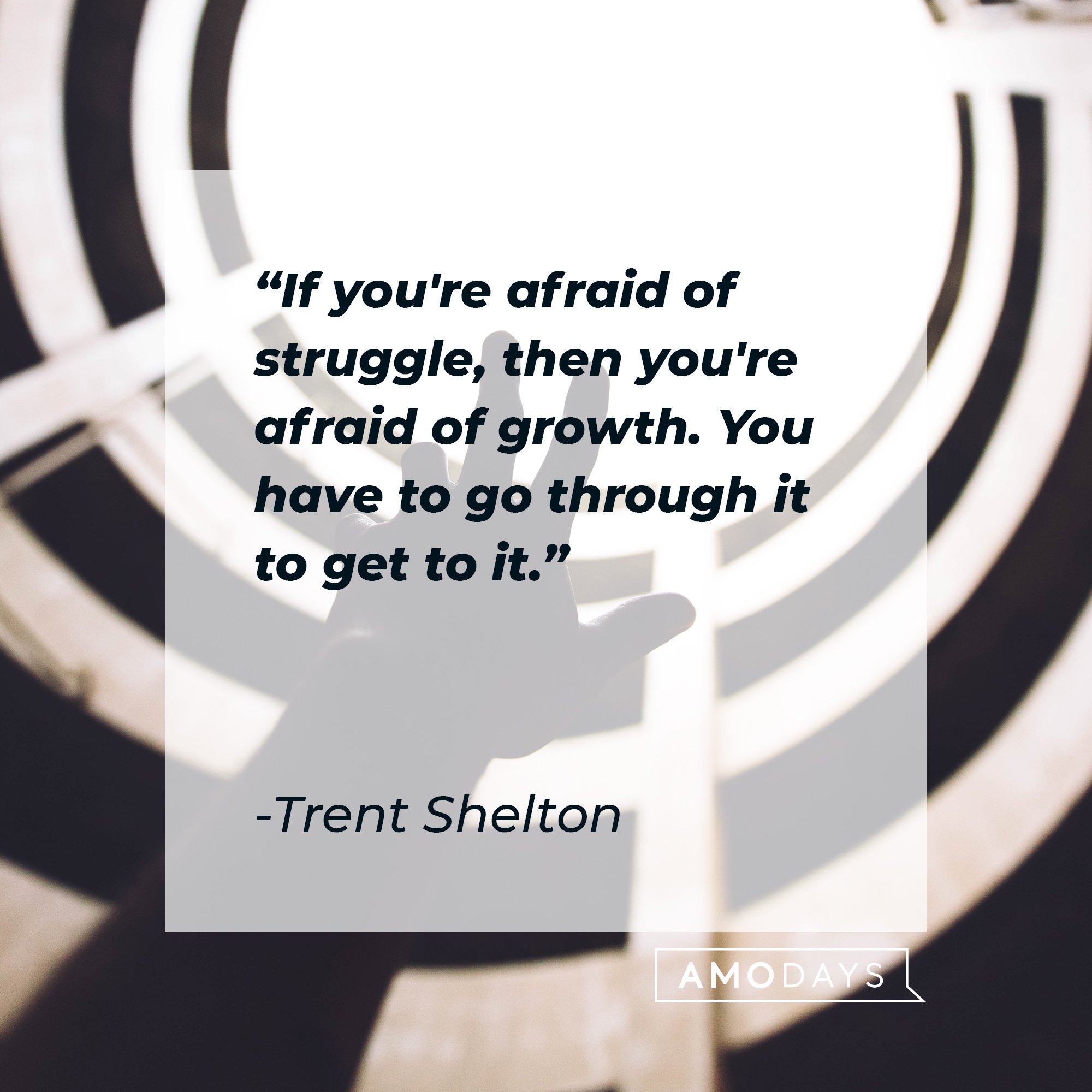  Trent Shelton's quote: "If you're afraid of struggle, then you're afraid of growth. You have to go through it to get to it." | Image: AmoDays