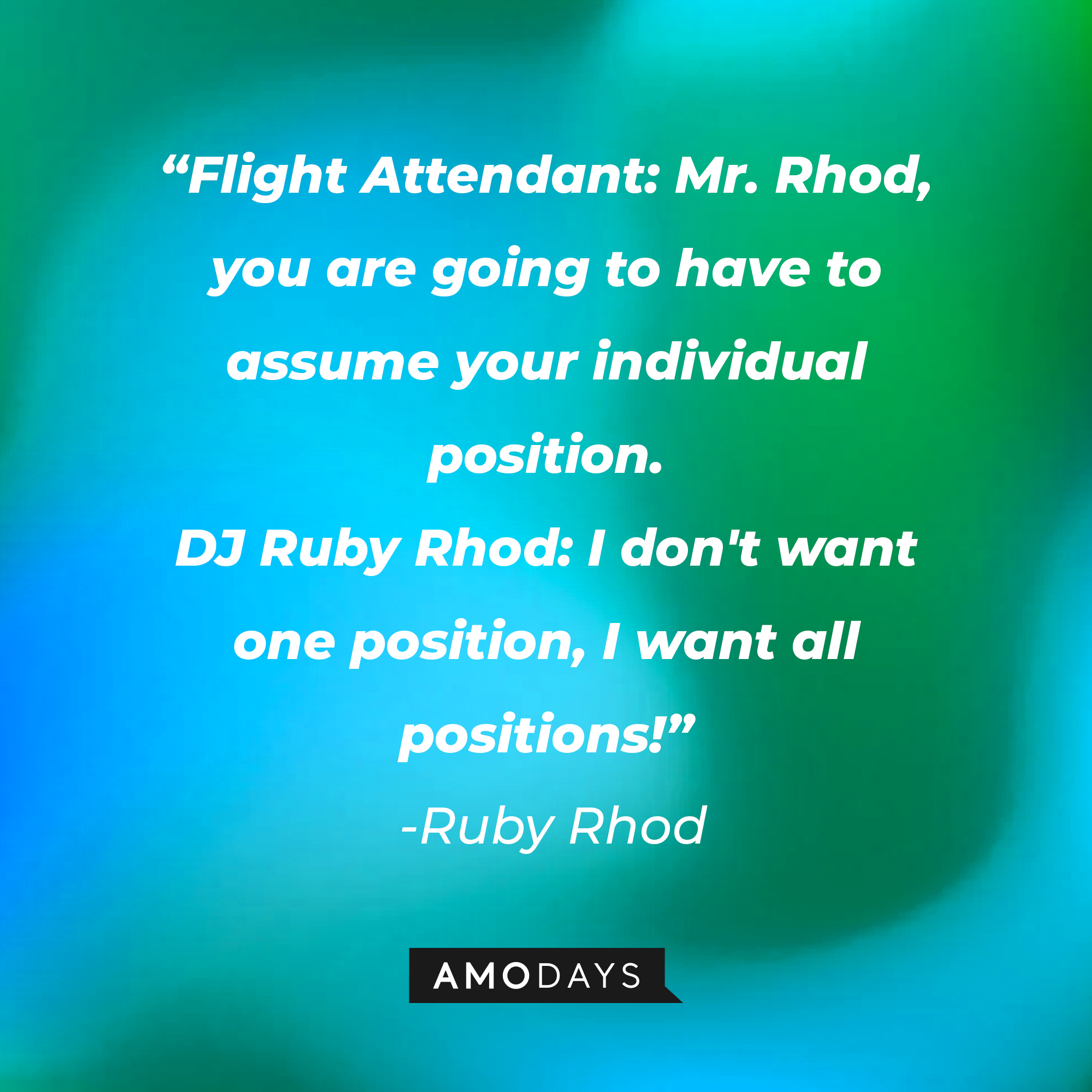 A photo with the quote, "Flight Attendant: Mr. Rhod, you are going to have to assume your individual position. DJ Ruby Rhod: I don't want one position, I want all positions!" | Source: Amodays