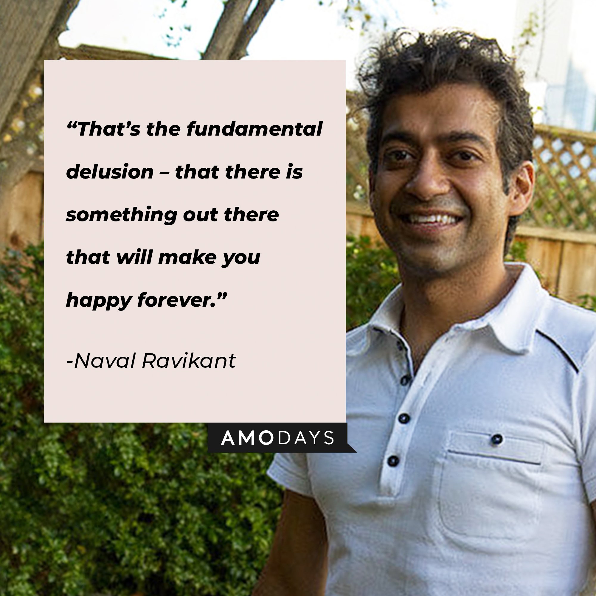 Naval Ravikant's quote: “That’s the fundamental delusion – that there is something out there that will make you happy forever.”  | Image: AmoDays