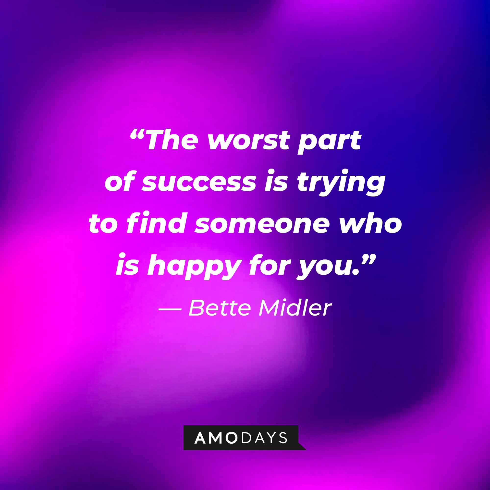 Bette Midler's quote: “The worst part of success is trying to find someone who is happy for you.” | Image: AmoDays