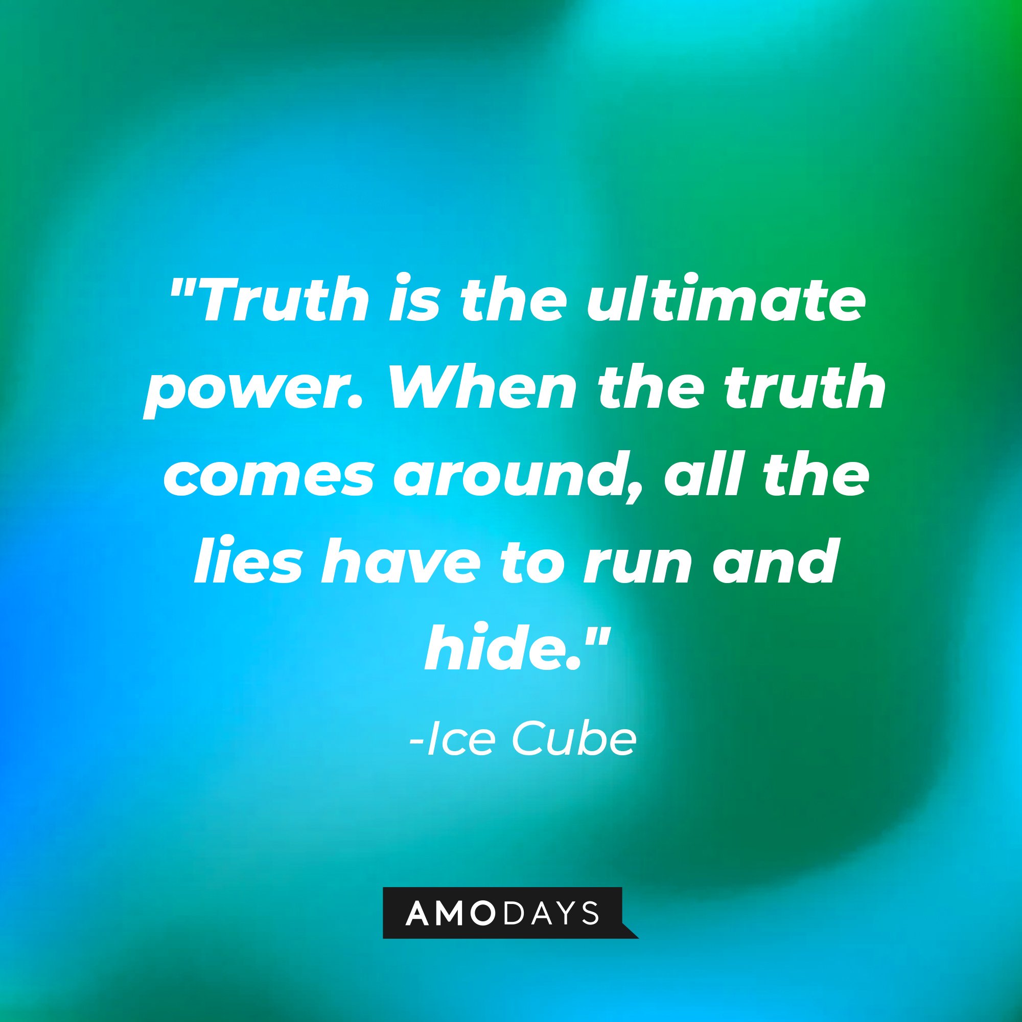 Ice Cube's quote: "Truth is the ultimate power. When the truth comes around, all the lies have to run and hide." — Ice Cube | Image: AmoDays