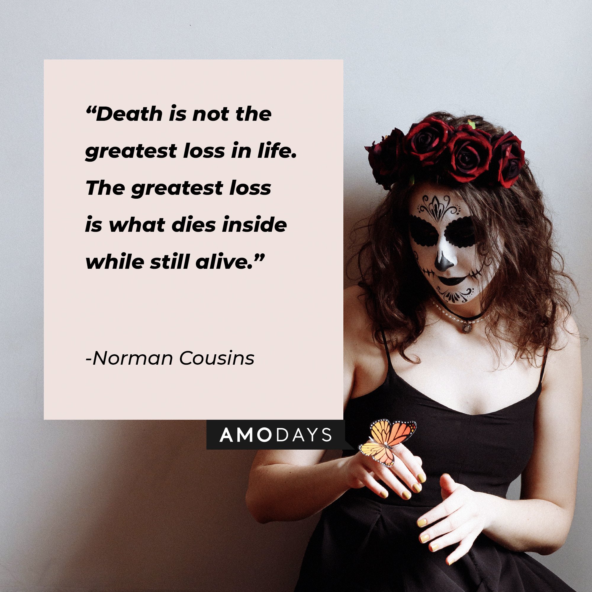 Norman Cousins’ quote: "Death is not the greatest loss in life. The greatest loss is what dies inside while still alive." | Image: AmoDays  
