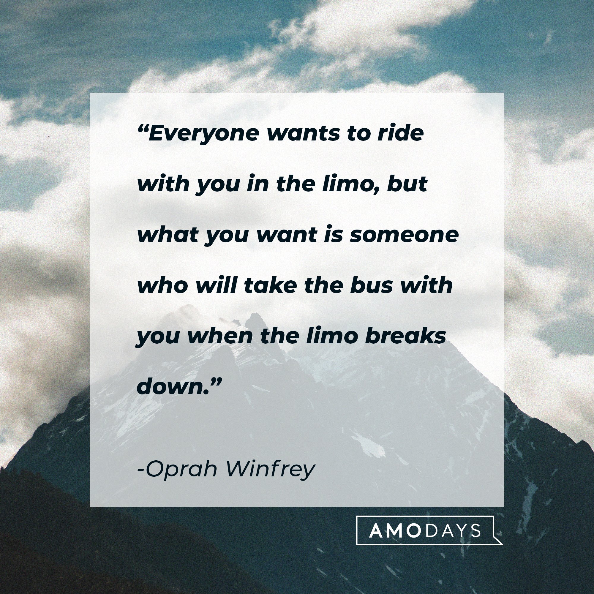 Oprah Winfrey's quote: “Everyone wants to ride with you in the limo, but what you want is someone who will take the bus with you when the limo breaks down.” | Image: Amodays