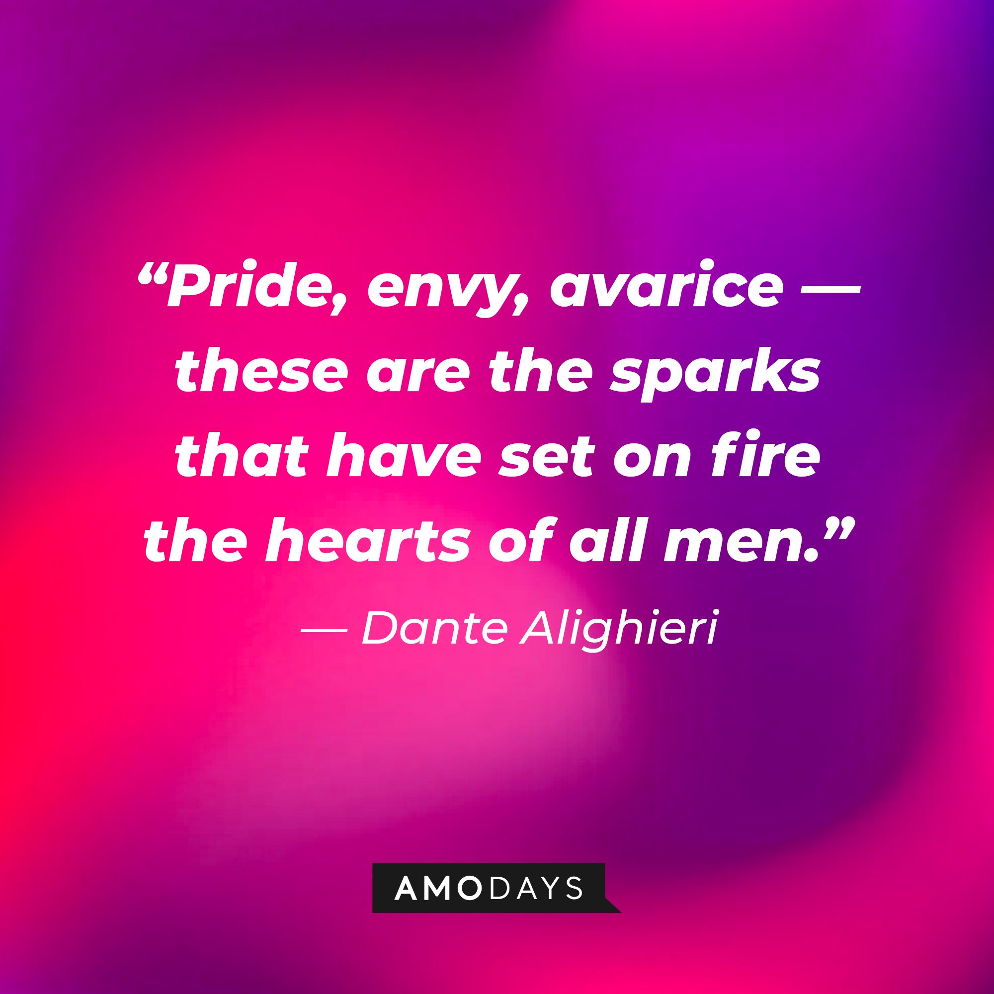  Dante Alighieri's quote: “Pride, envy, avarice — these are the sparks that have set on fire the hearts of all men.” | Image: AmoDays