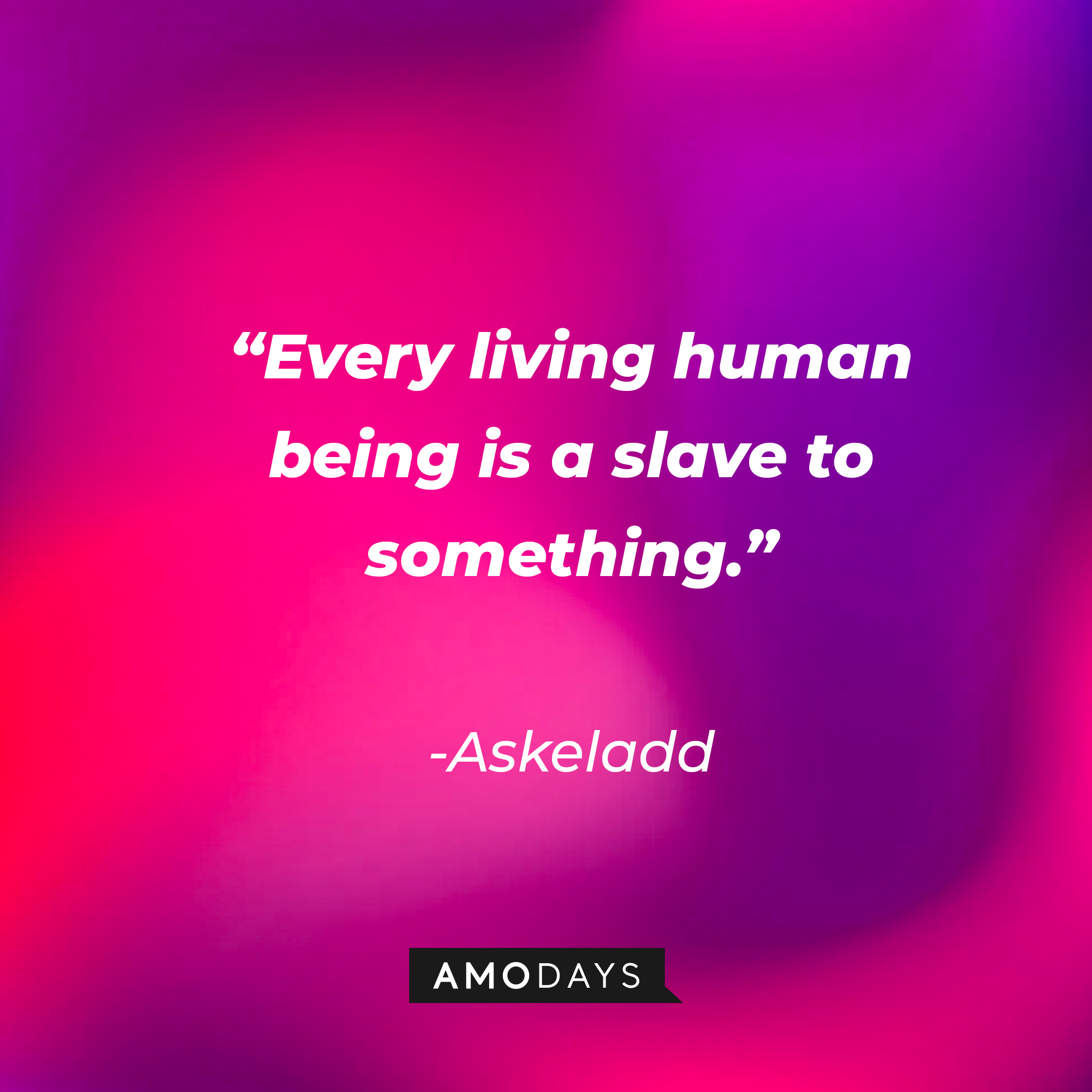 Askeladd’s quote: “Every living human being is a slave to something.” | Source: Amodays