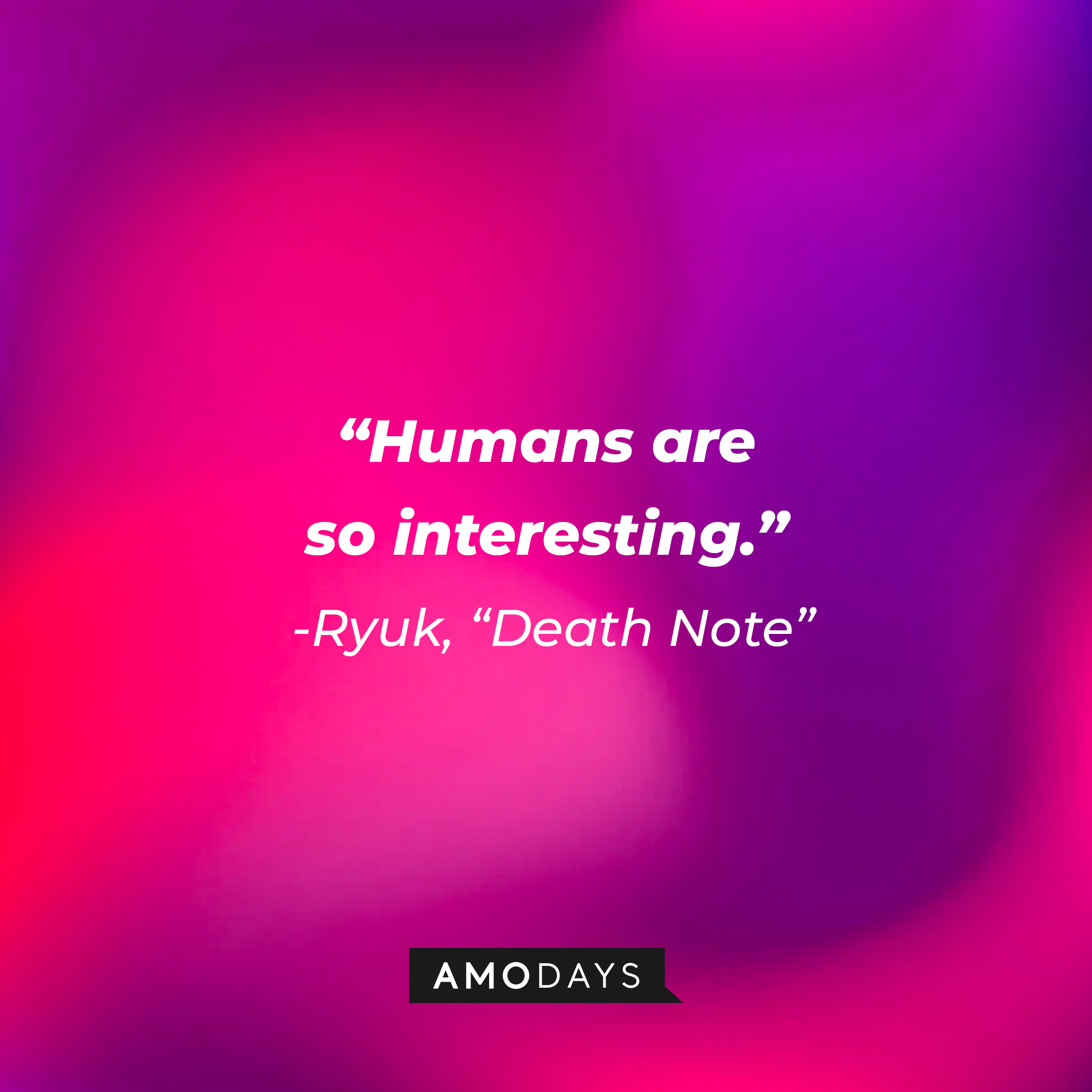Ryuk's quote from "Death Note:" "Humans are so interesting." | Source: AmoDays