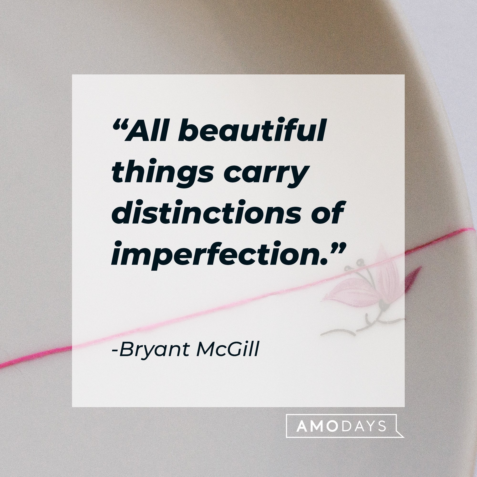 Bryant McGill’s quote: "All beautiful things carry distinctions of imperfection." | Image: AmoDays