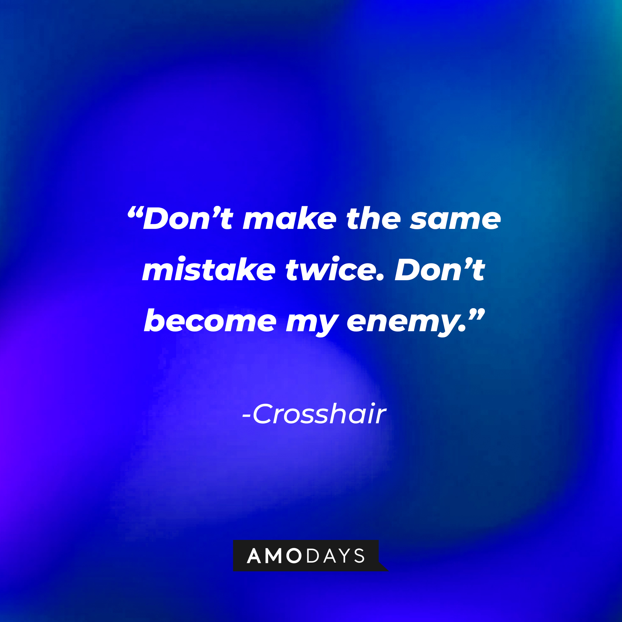 Crosshair’s quote: “Don’t make the same mistake twice. Don’t become my enemy.”  | Source: AmoDays