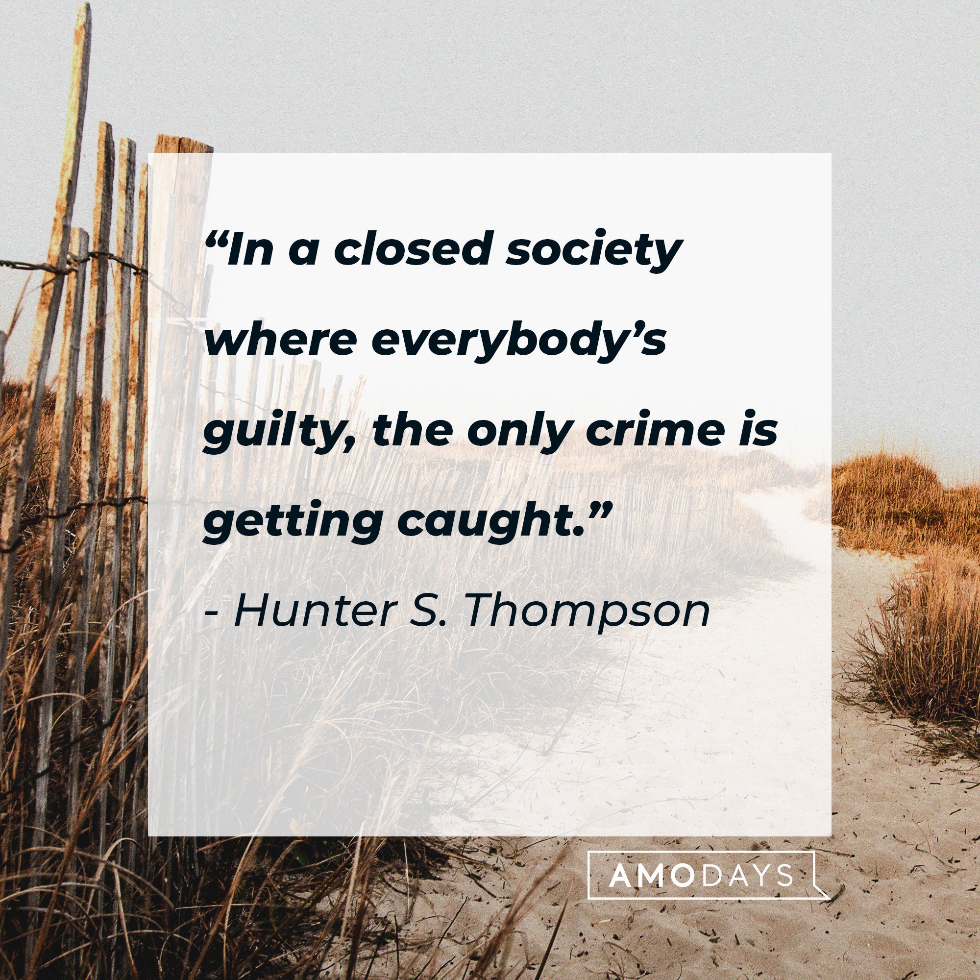 Hunter S. Thompson’s quote: “In a closed society where everybody’s guilty, the only crime is getting caught.” | Image: AmoDays