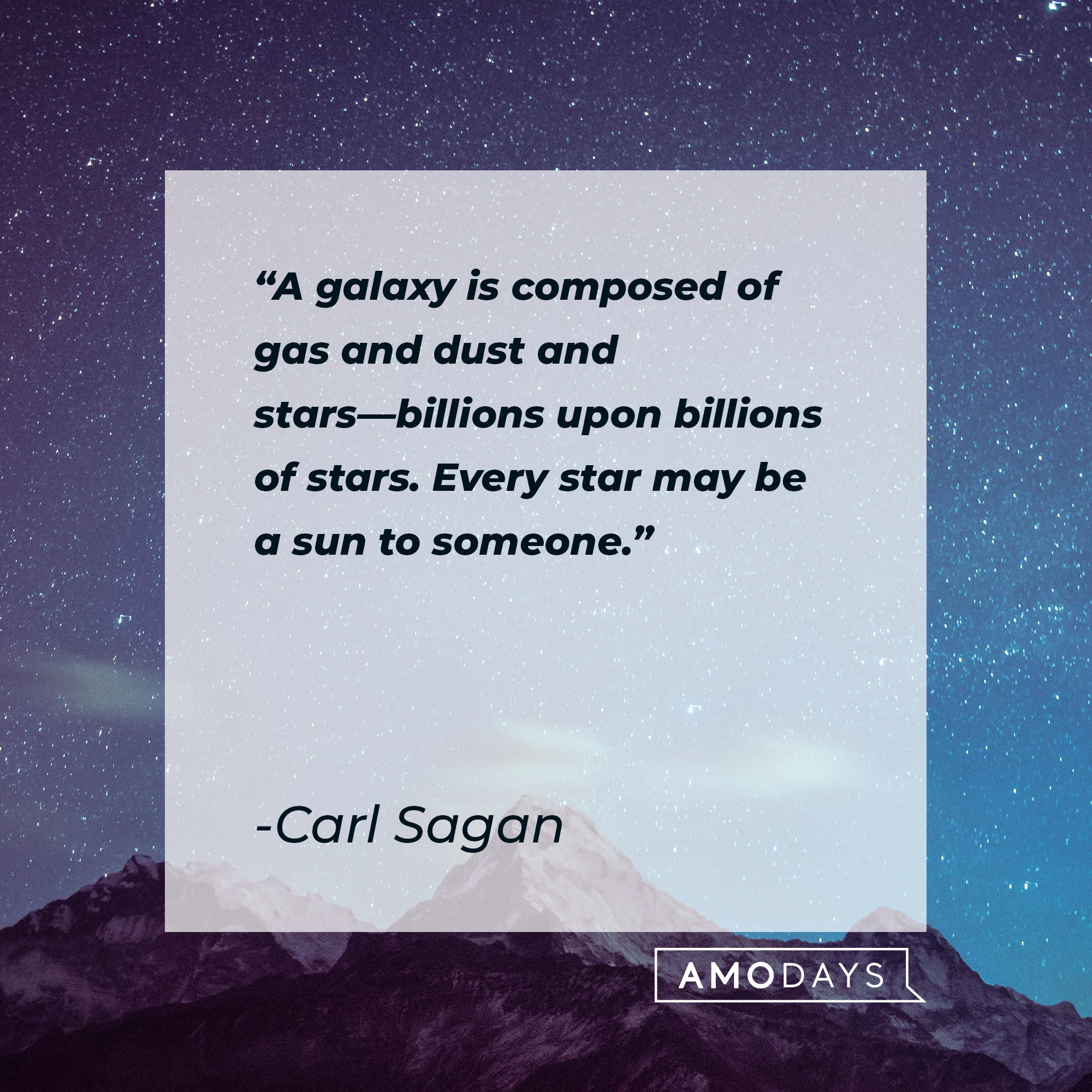 Carl Sagan’s quote: "A galaxy is composed of gas and dust and stars—billions upon billions of stars. Every star may be a sun to someone."  | Image: AmoDays