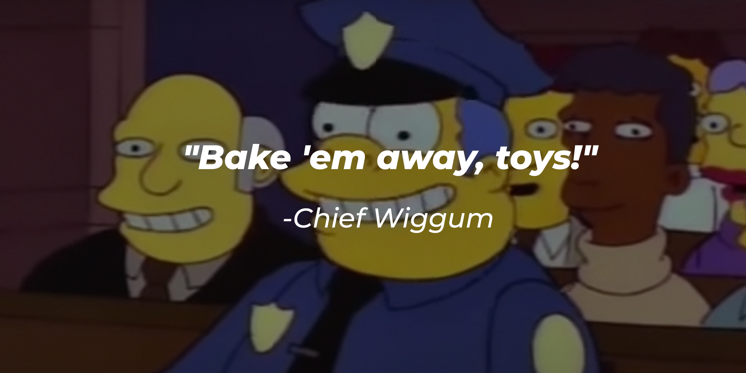 Chief Wiggum with his quote: "Bake 'em away, toys!" | Source: facebook.com/TheSimpsons