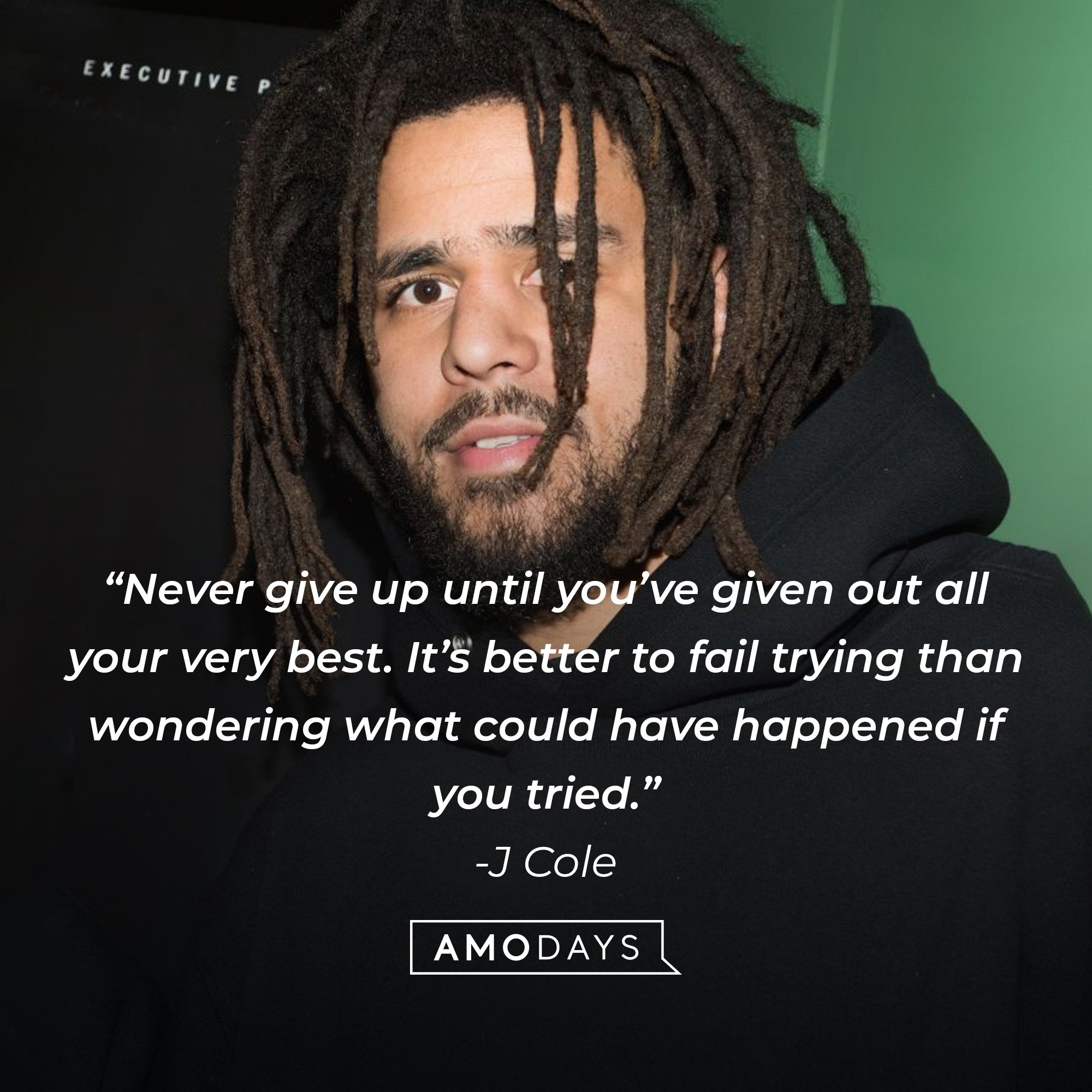 J Cole's quote: “Never give up until you’ve given out all your very best. It’s better to fail trying than wondering what could have happened if you tried.” | Image: AmoDays