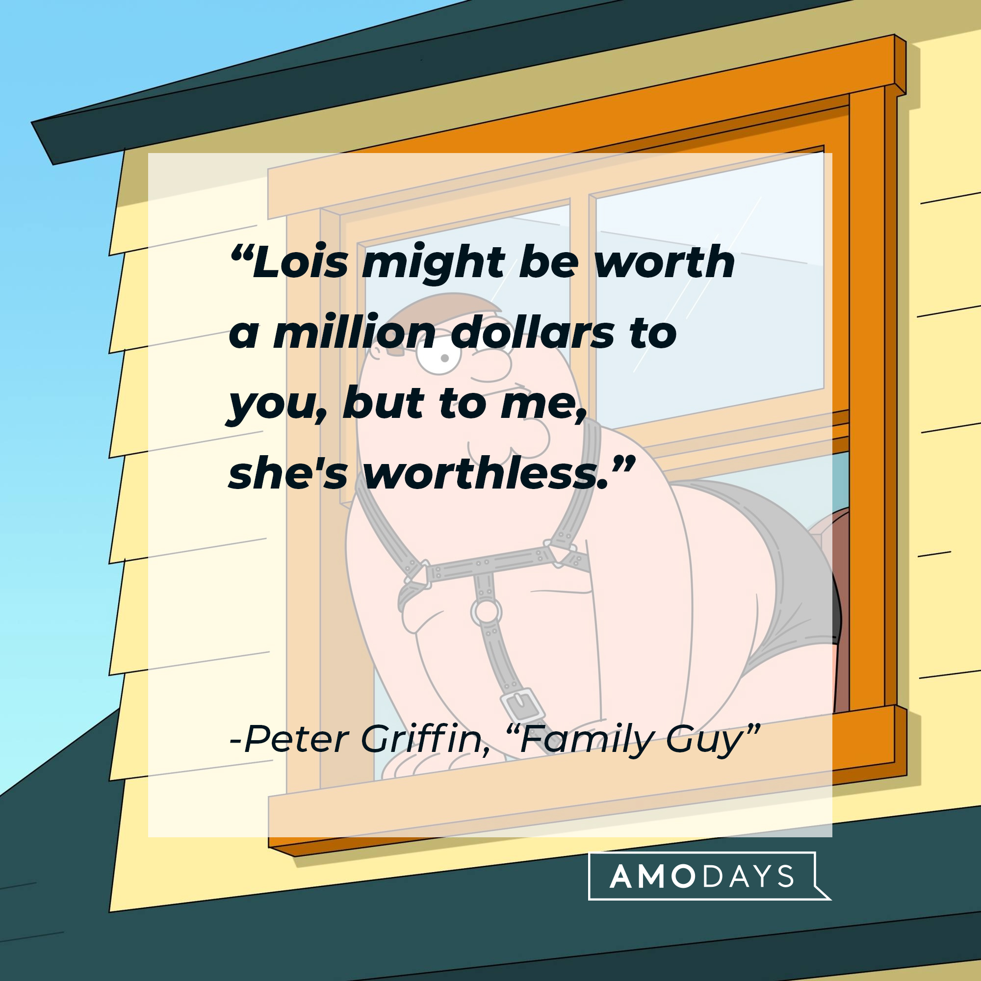 Peter Griffin's quote: "Lois might be worth a million dollars to you, but to me, she's worthless." | Source: facebook.com/FamilyGuy