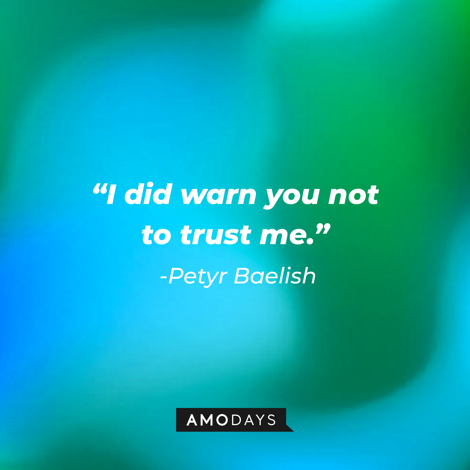 Petyr Baelish’s quote: “I did warn you not to trust me.”  | Source: AmoDays