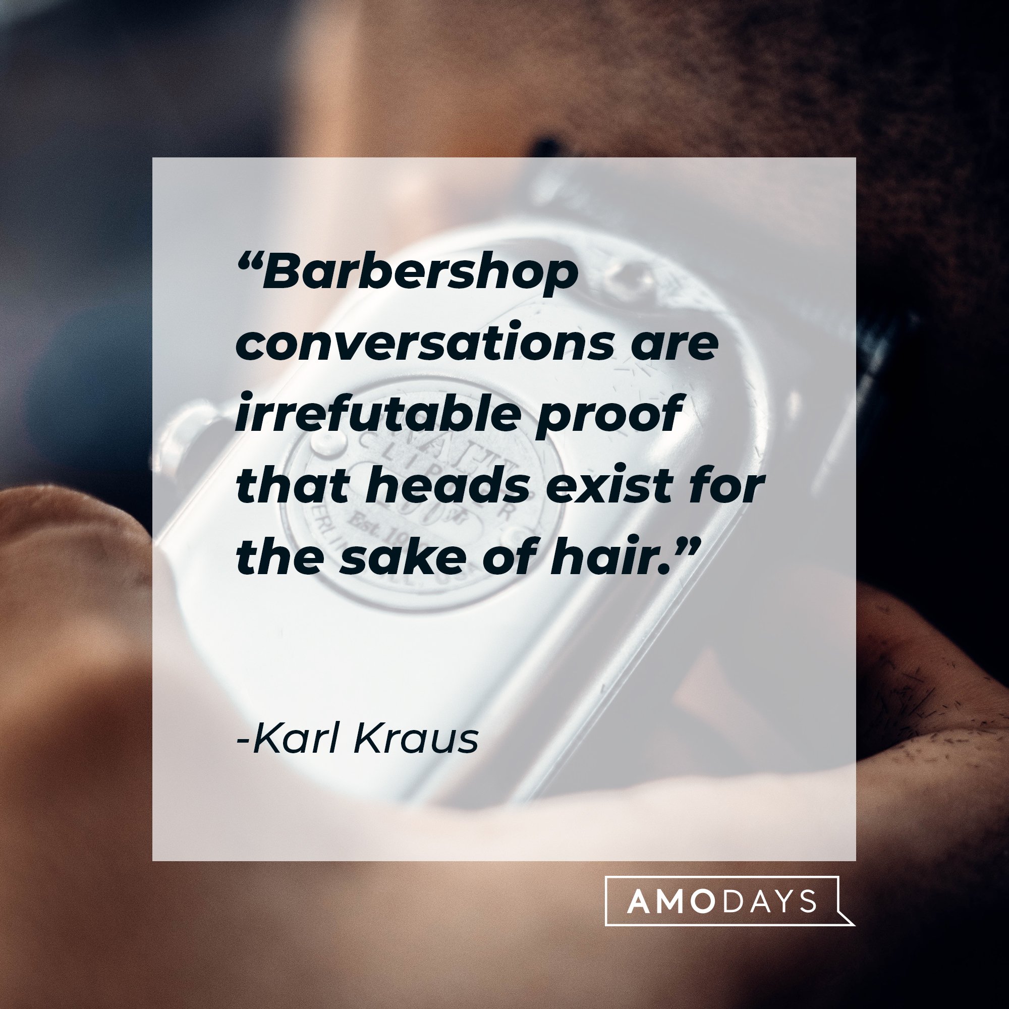 Karl Kraus's quote: "Barbershop conversations are irrefutable proof that heads exist for the sake of hair." | Image: AmoDays