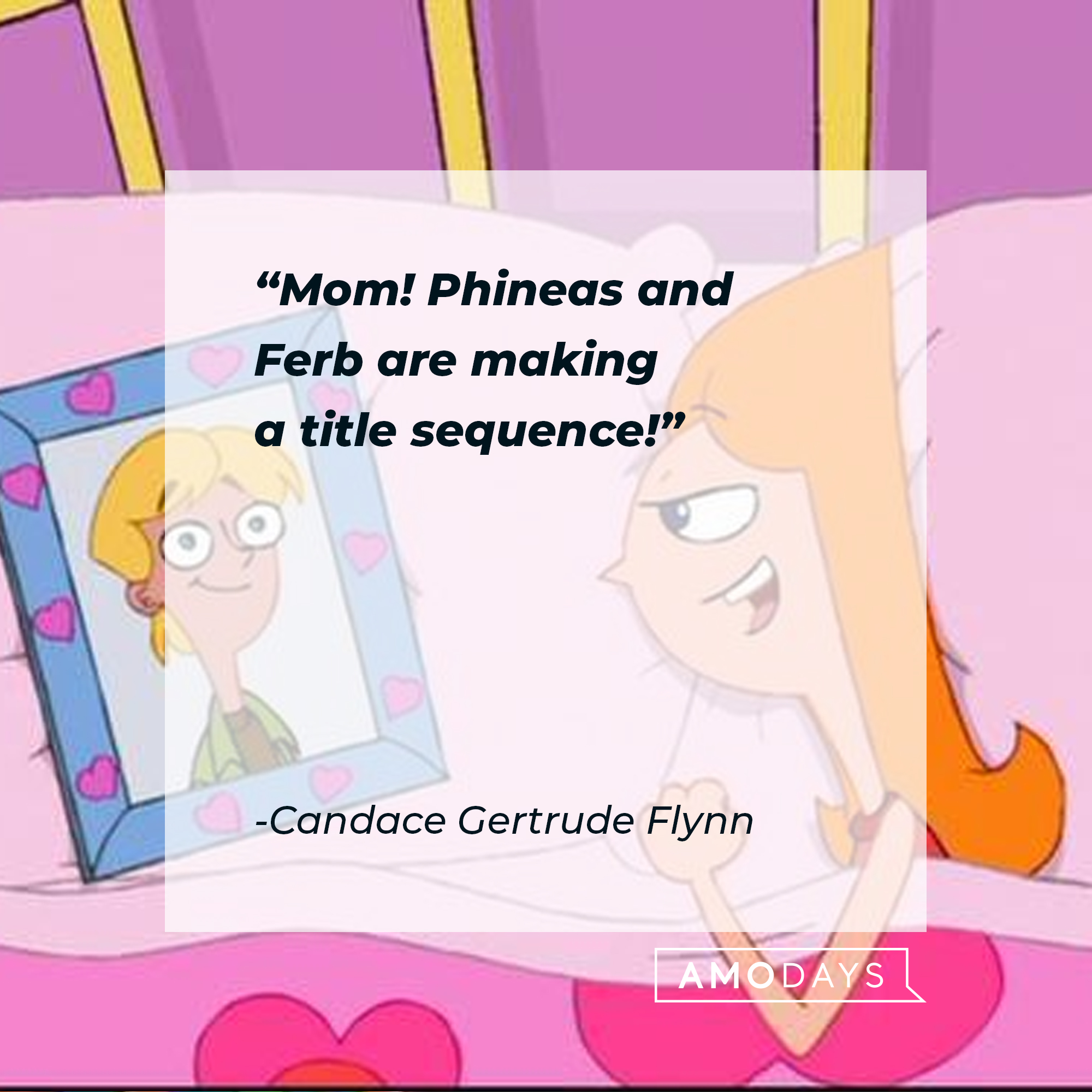 Candace Gertrude's quote: "Mom! Phineas and Ferb are making a title sequence!" | Source: facebook.com/Phineas-and-Ferb