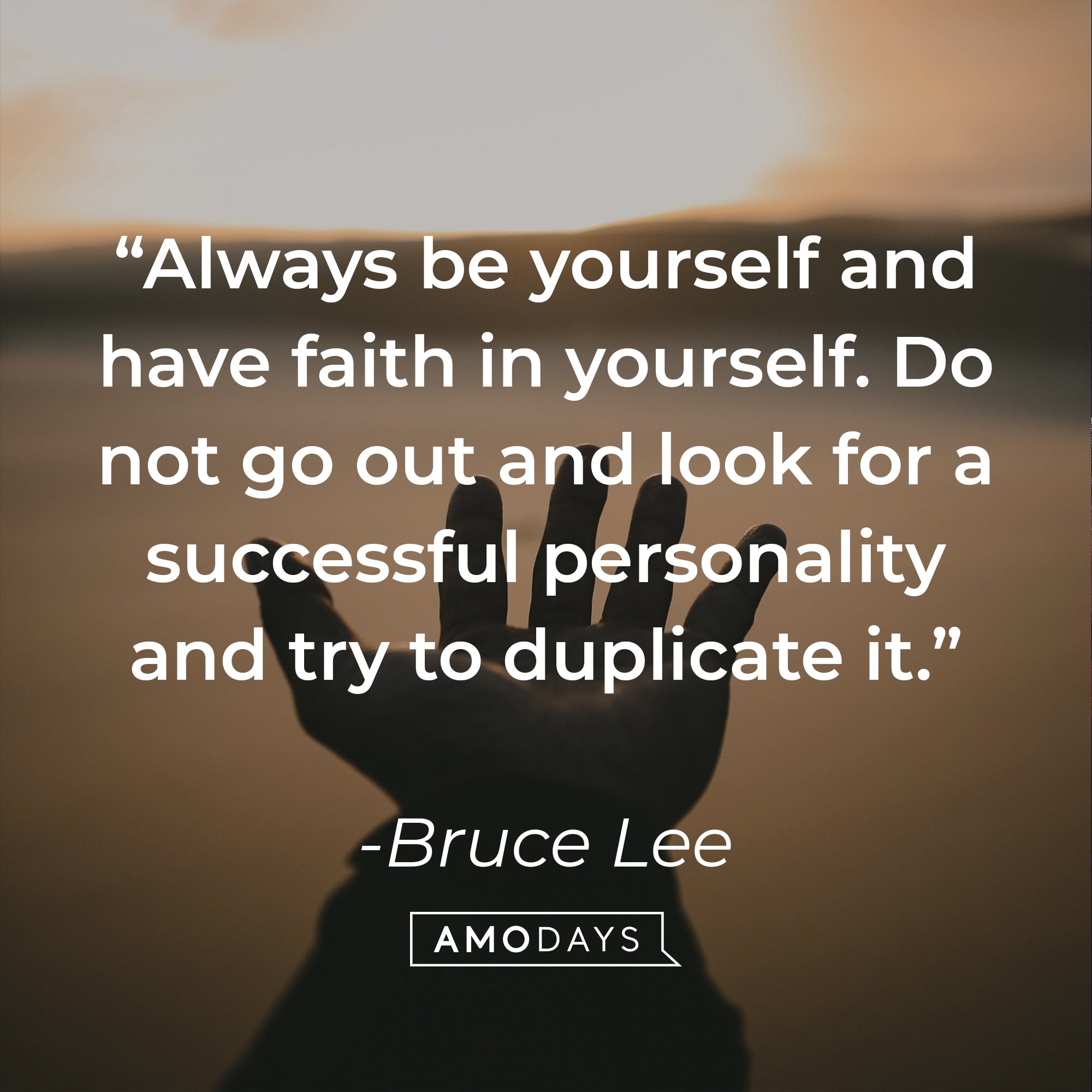 Bruce Lee's quote: “Always be yourself and have faith in yourself. Do not go out and look for a successful personality and try to duplicate it.” | Image: AmoDays