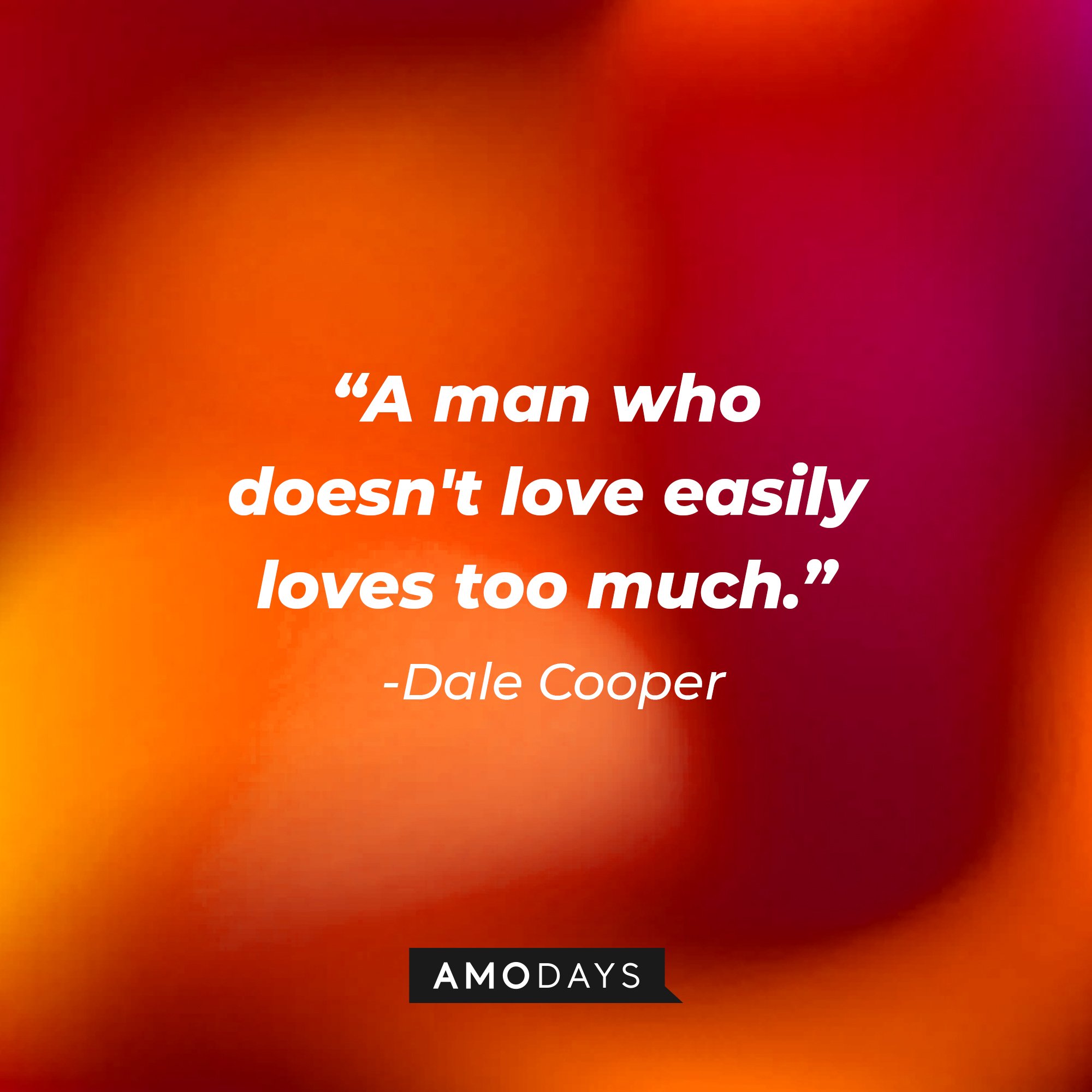 Dale Cooper’s quote: "A man who doesn't love easily loves too much." | Image: AmoDays