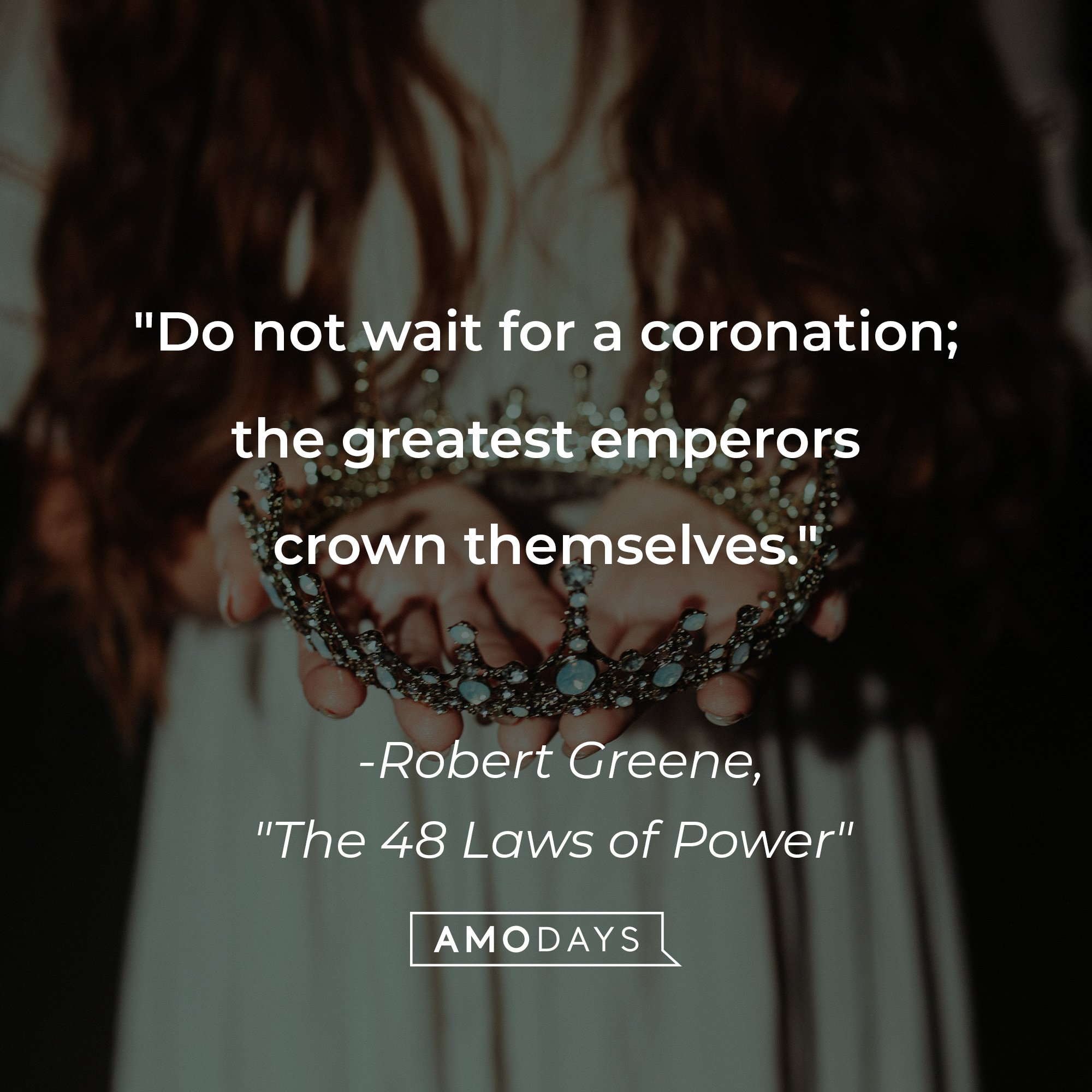 Robert Greene's "The 48 Laws of Power" quote: "Do not wait for a coronation; the greatest emperors crown themselves." | Image: AmoDays