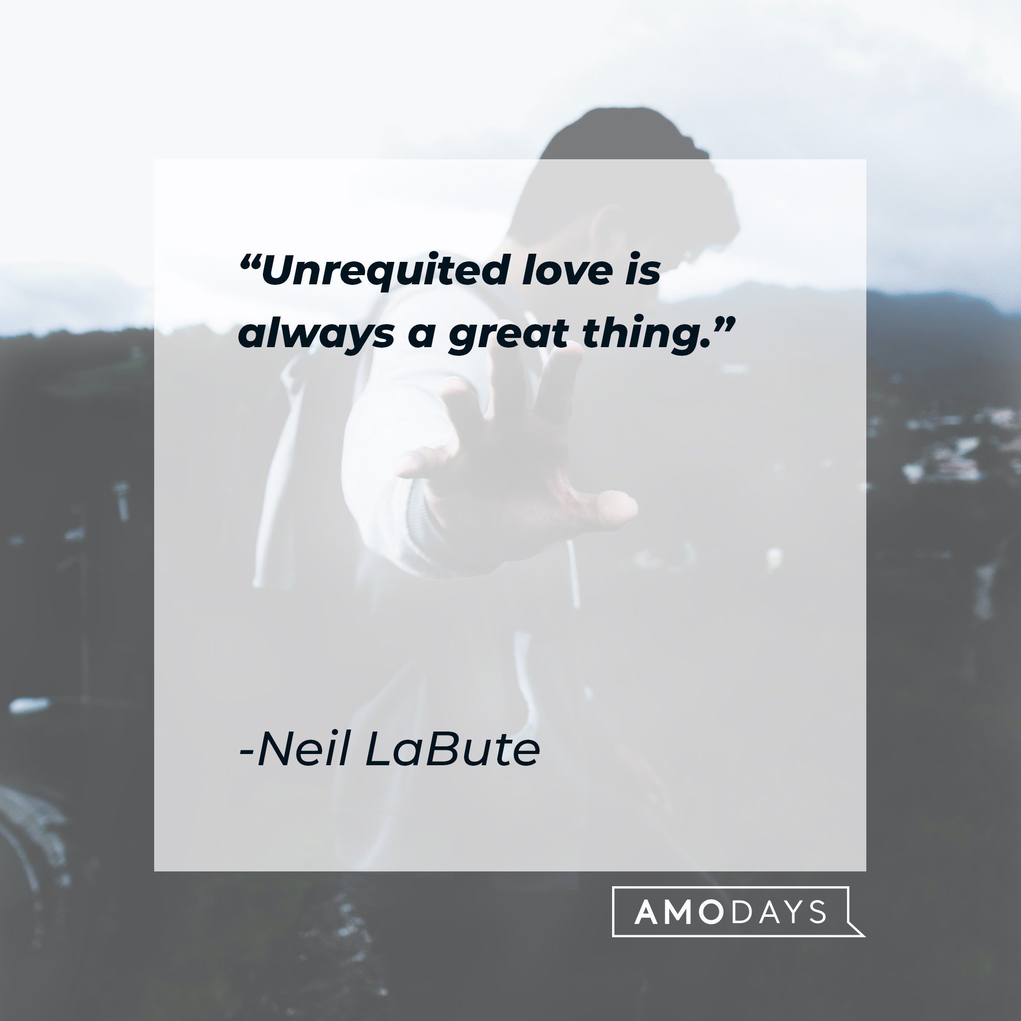 Neil LaBute's quote: "Unrequited love is always a great thing." | Image: AmoDays