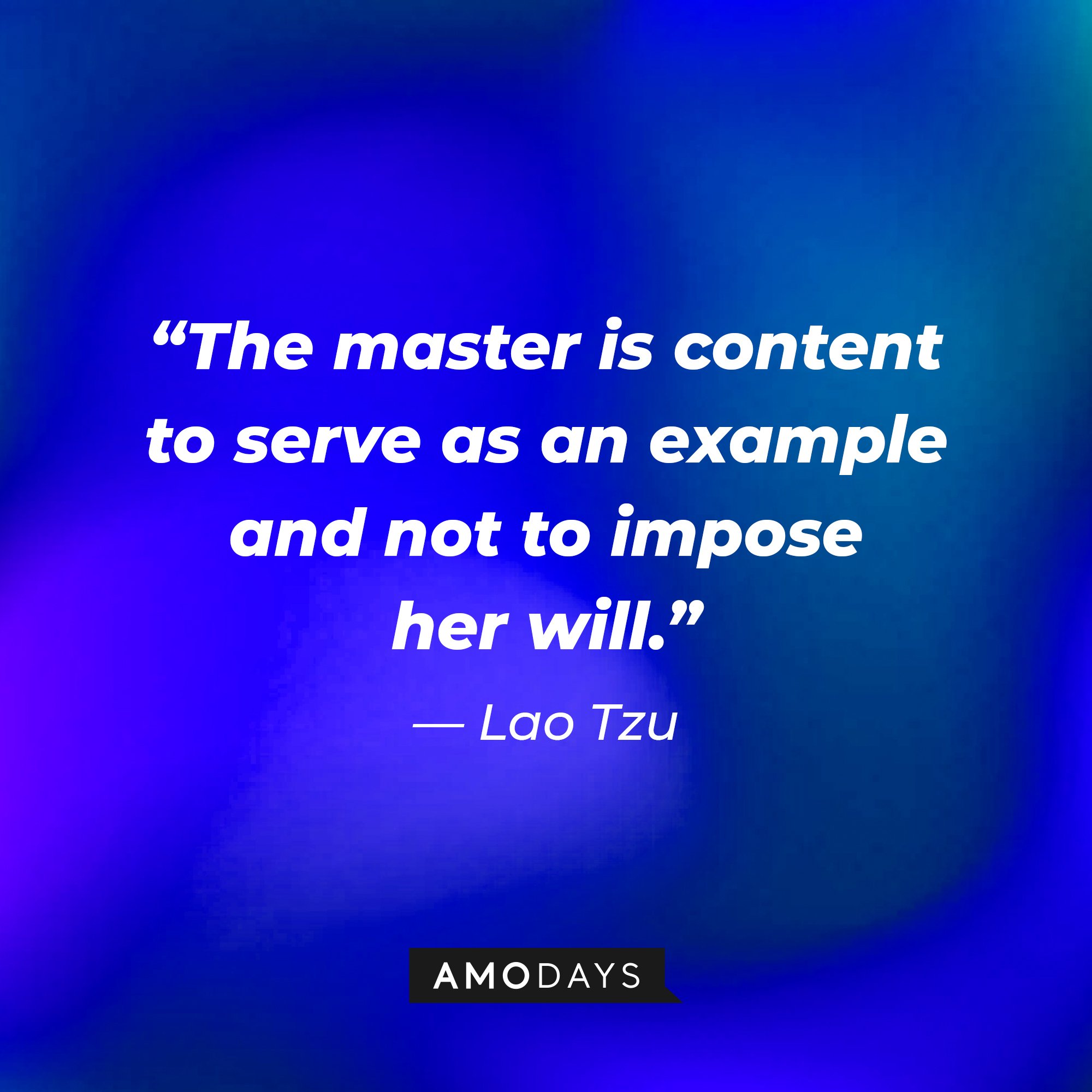  Lao Tzu's quote: “The master is content to serve as an example and not to impose her will.” | Image: AmoDays 