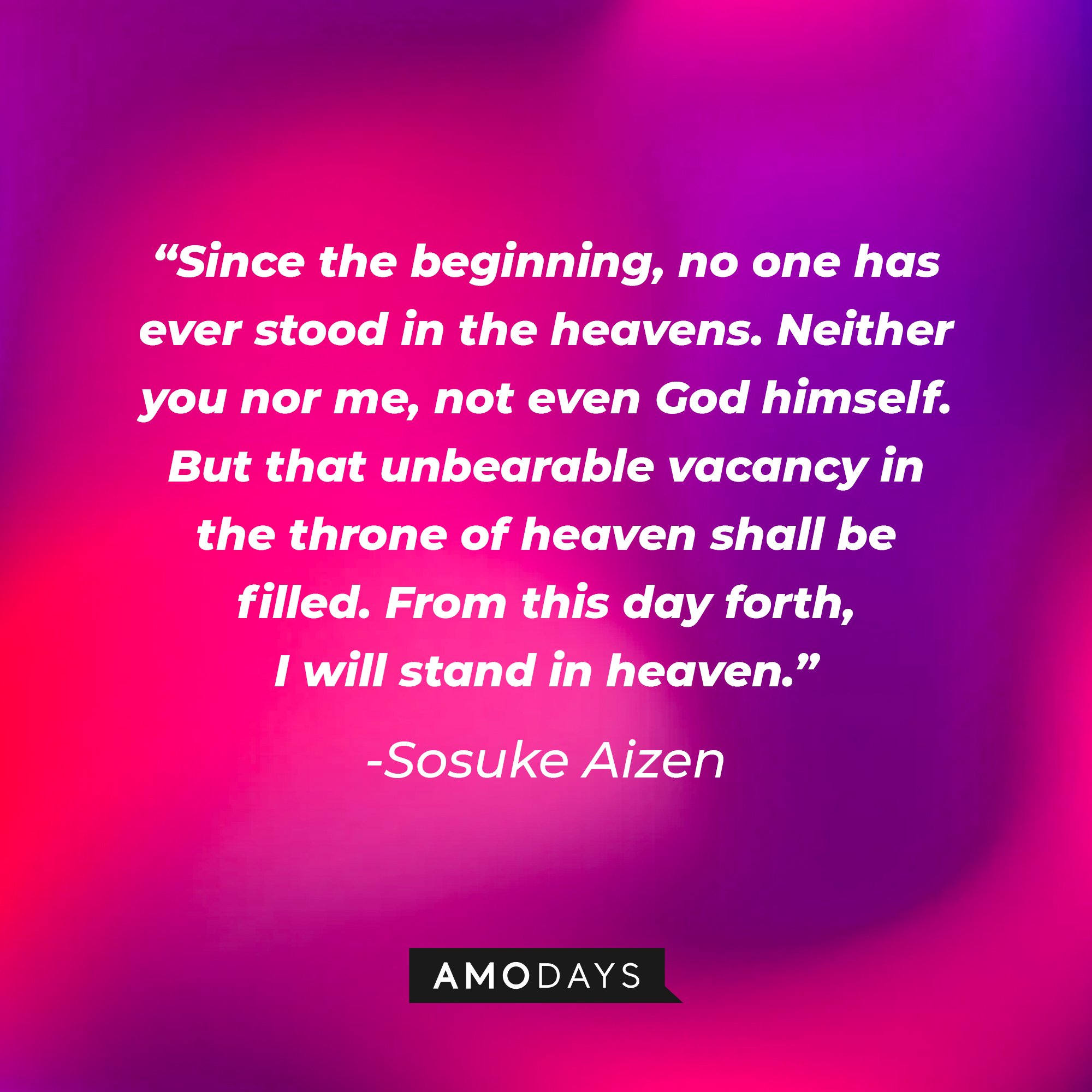 Sosuke Aizen's quote: "Since the beginning, no one has ever stood in the heavens. Neither you nor me, not even God himself. But that unbearable vacancy in the throne of heaven shall be filled. From this day forth, I will stand in heaven.” | Image: AmoDays