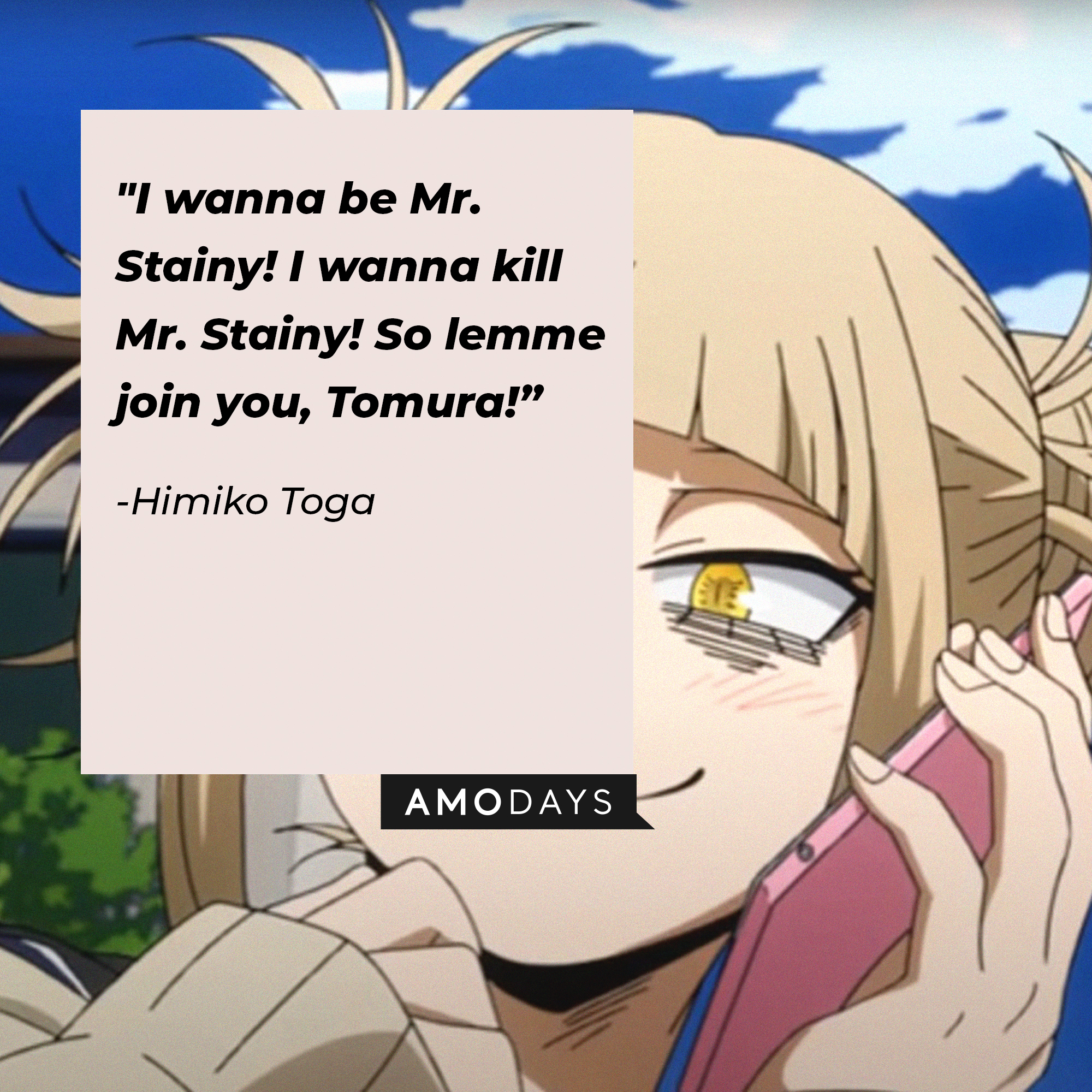 Himiko Toga’s quote: "I wanna be Mr. Stainy! I wanna kill Mr. Stainy! So lemme join you, Tomura!” | Image: AmoDays