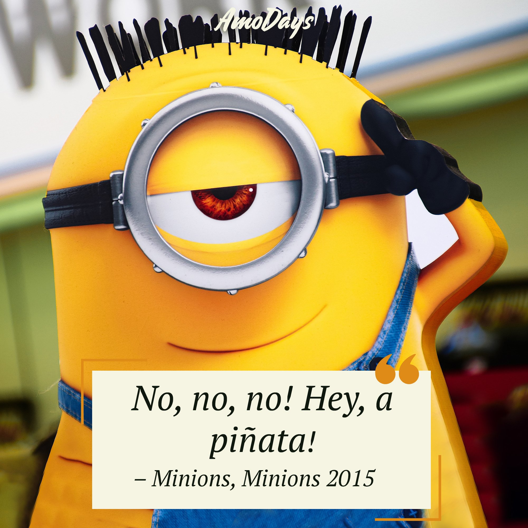 Minions' quote in "Minions" 2015 “No, no, no! Hey, a piñata!” | Image: AmoDays