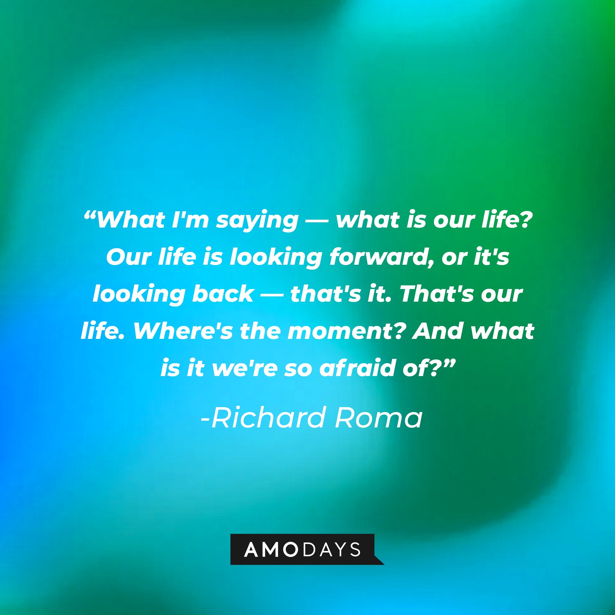 Richard Roma's quote: "What I'm saying — what is our life? Our life is looking forward, or it's looking back — that's it. That's our life. Where's the moment? And what is it we're so afraid of?" | Image: AmoDays