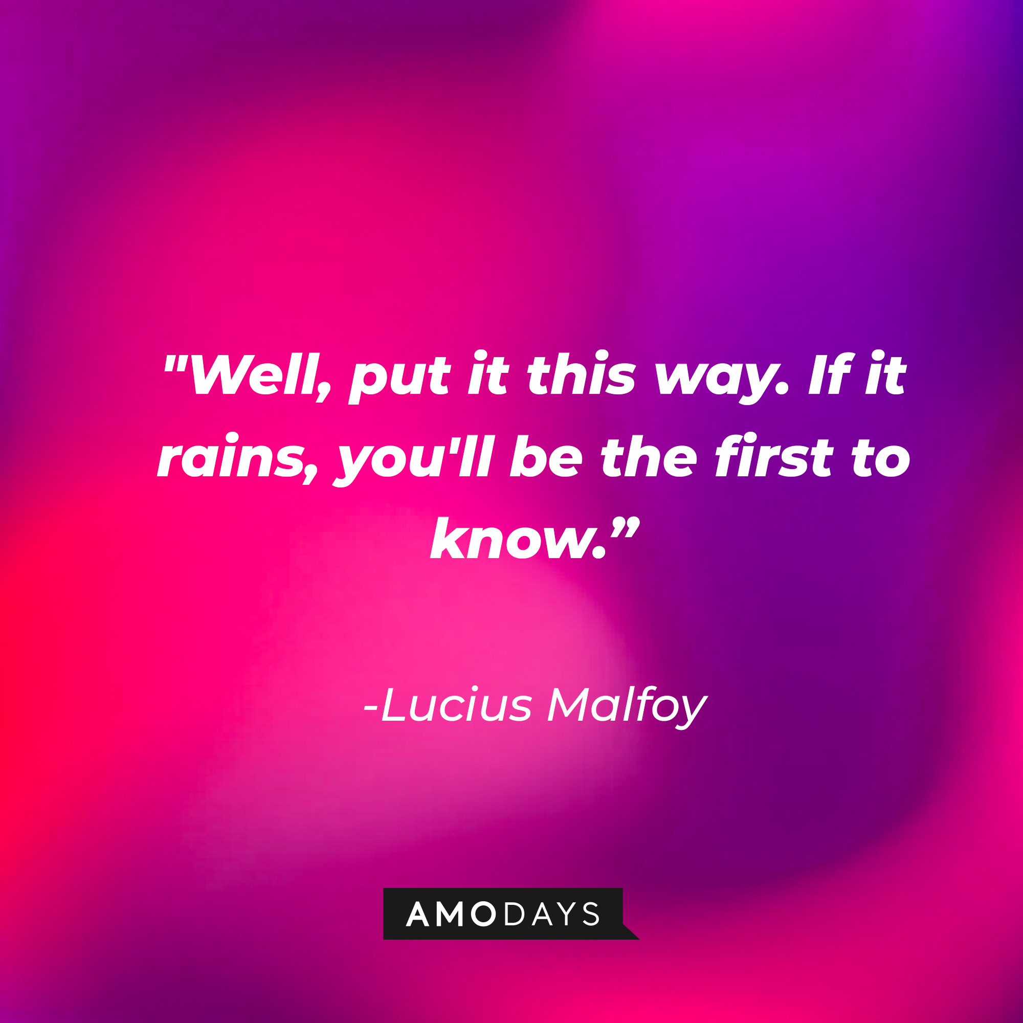 Lucius Malfoy's quote: "Well, put it this way. If it rains, you'll be the first to know." | Image: Amodays