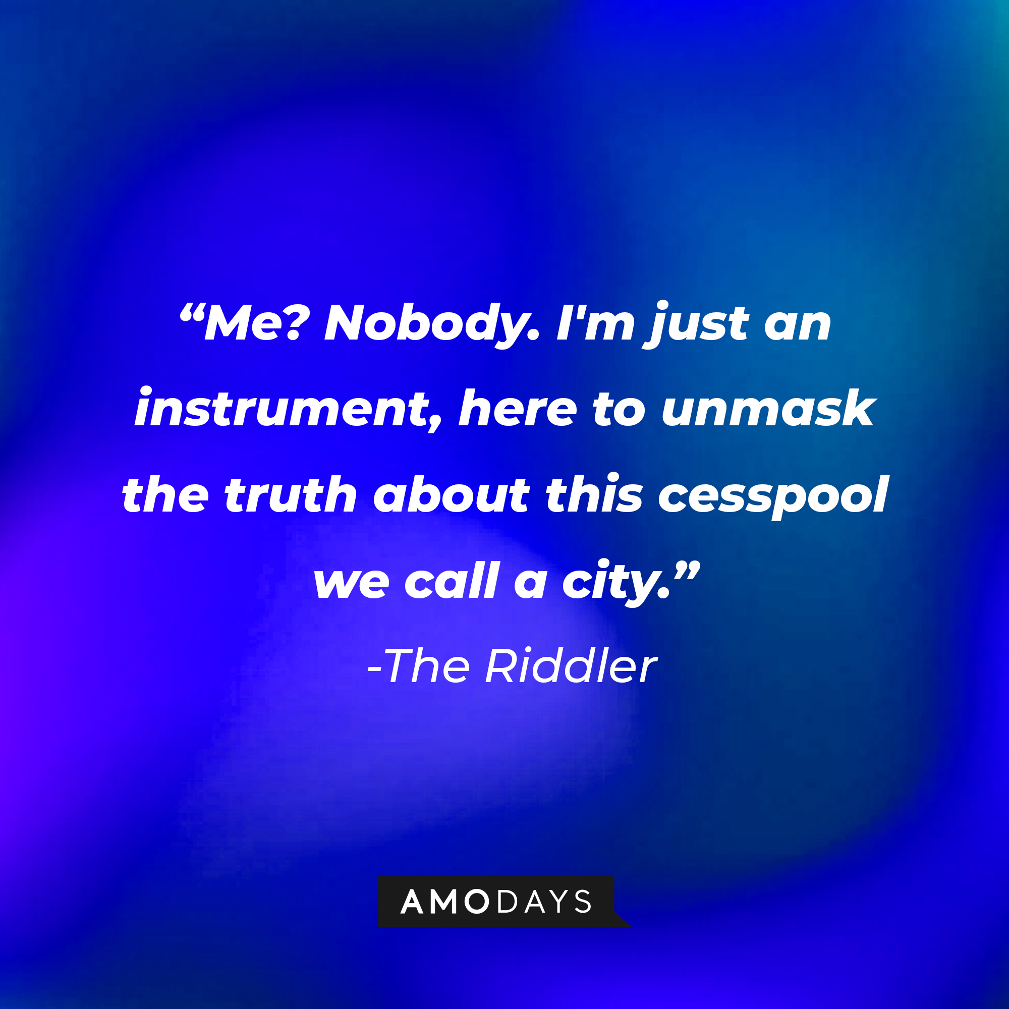 The Riddler's quote: “Me? Nobody. I'm just an instrument, here to unmask the truth about this cesspool we call a city.” | Amodays