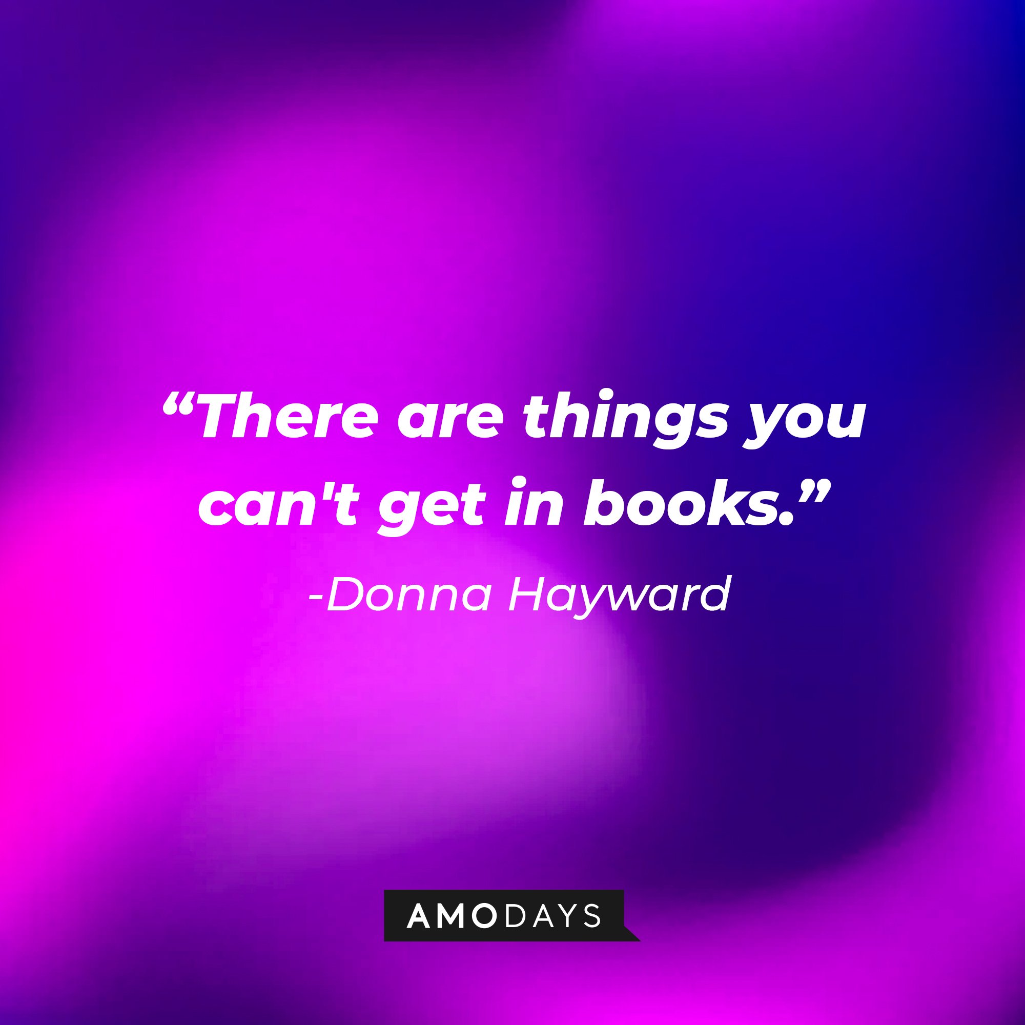 Donna Hayward’s quote: "There are things you can't get in books." | Image: AmoDays