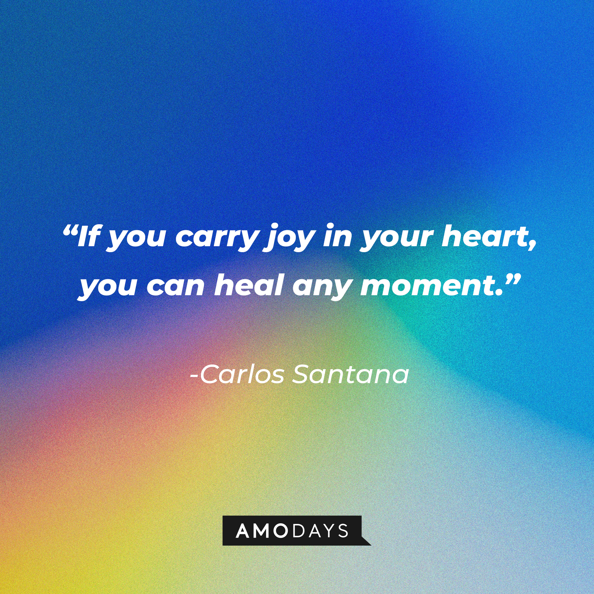 Carlos Santana’s quote: "If you carry joy in your heart, you can heal any moment."┃Source: AmoDays