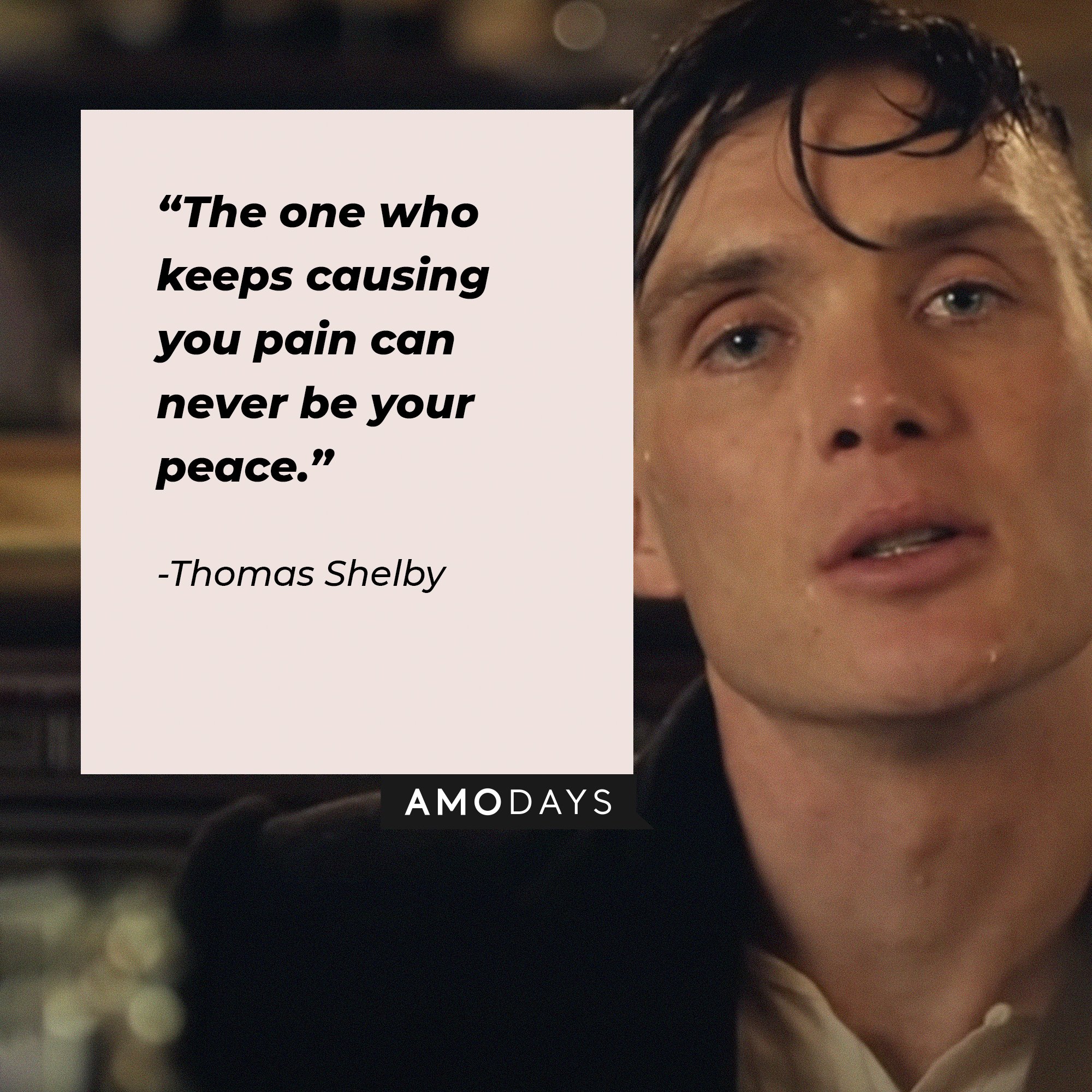 Thomas Shelby's quote: “The one who keeps causing you pain can never be your peace.”  | Image: AmoDays