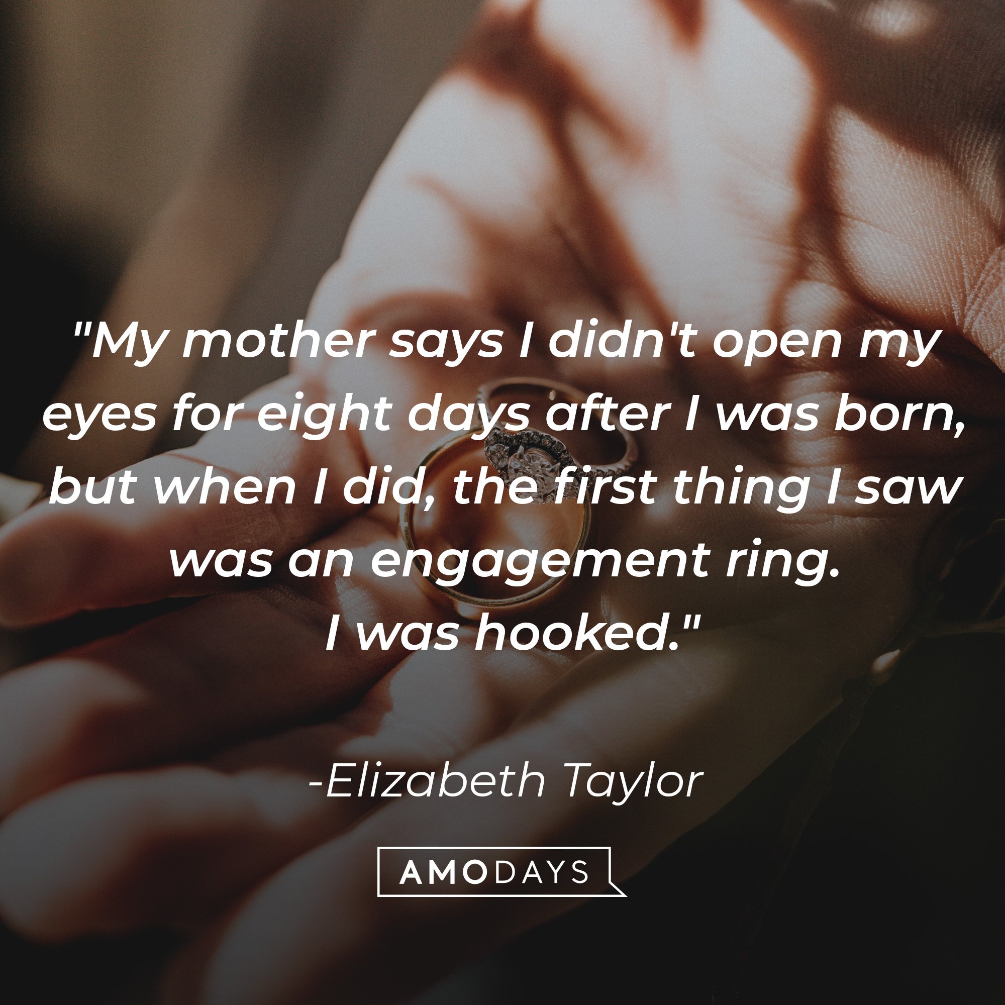 Elizabeth Taylor's quote: "My mother says I didn't open my eyes for eight days after I was born, but when I did, the first thing I saw was an engagement ring. I was hooked." | Image: AmoDays