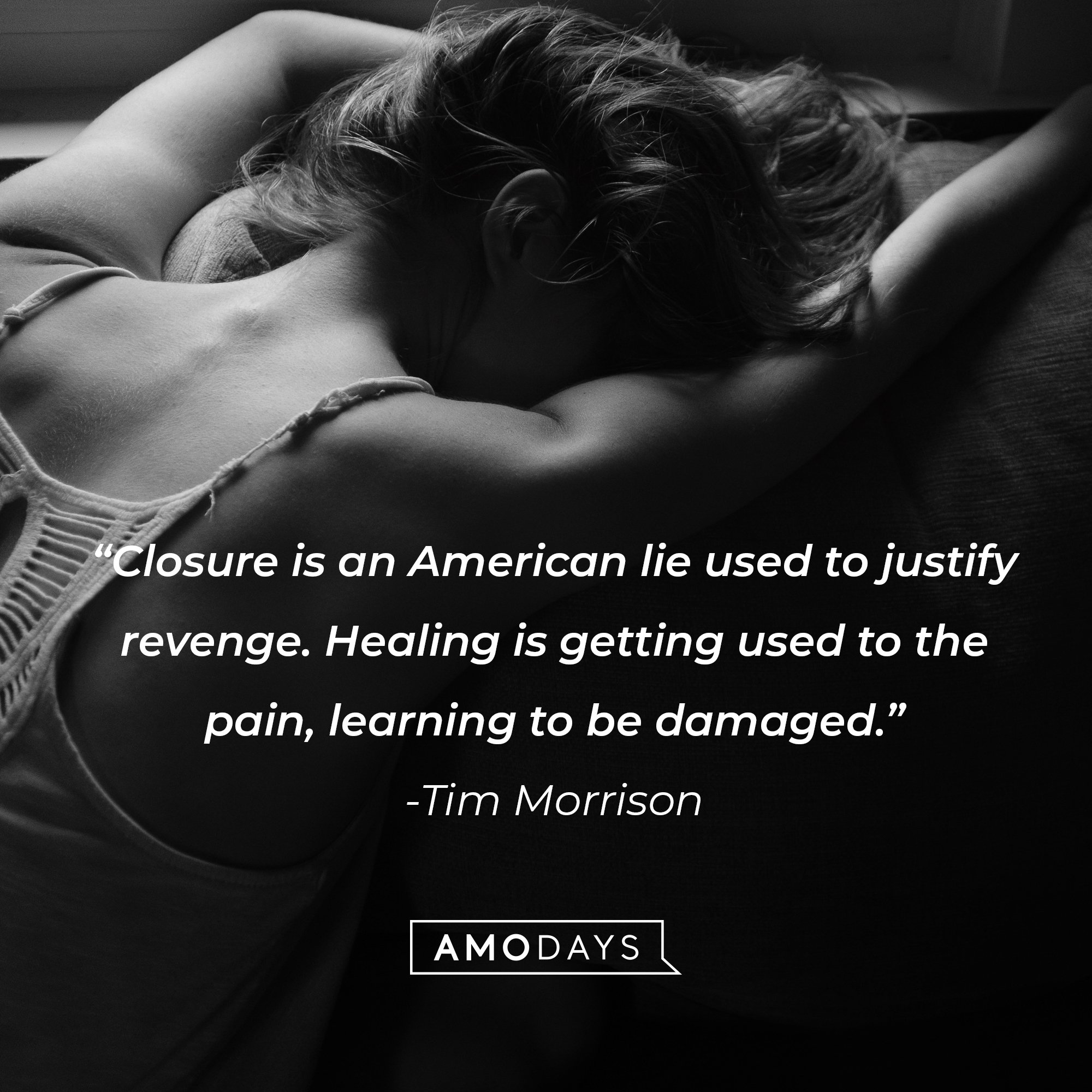 Tim Morrison's quote: "Closure is an American lie used to justify revenge. Healing is getting used to the pain, learning to be damaged." | Image: AmoDays