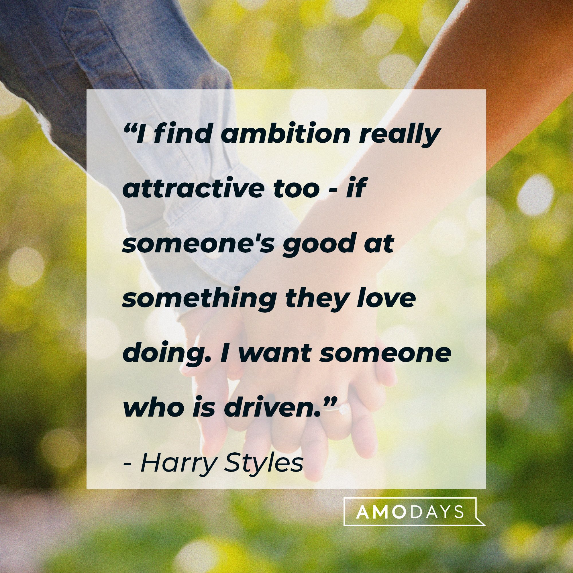 Harry Styles’ quote: “I find ambition really attractive too - if someone's good at something they love doing. I want someone who is driven.” |  Source: AmoDays